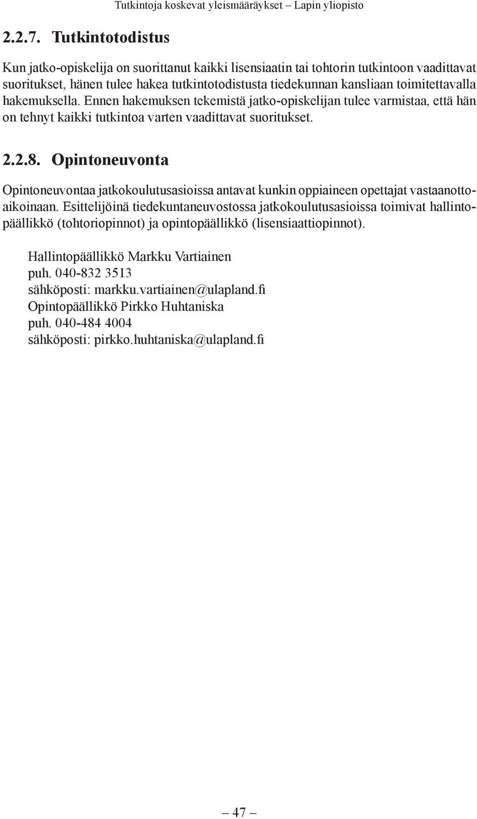 tutkintotodistusta tiedekunnan kansliaan toimitettavalla hakemuksella. Ennen hakemuksen tekemistä jatko-opiskelijan tulee varmistaa, että hän on tehnyt kaikki tutkintoa varten vaadittavat suoritukset.