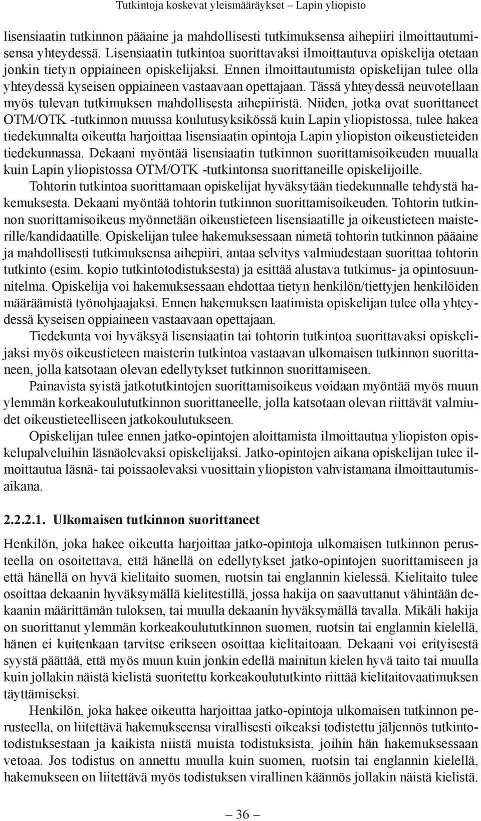 Ennen ilmoittautumista opiskelijan tulee olla yhteydessä kyseisen oppiaineen vastaavaan opettajaan. Tässä yhteydessä neuvotellaan myös tulevan tutkimuksen mahdollisesta aihepiiristä.