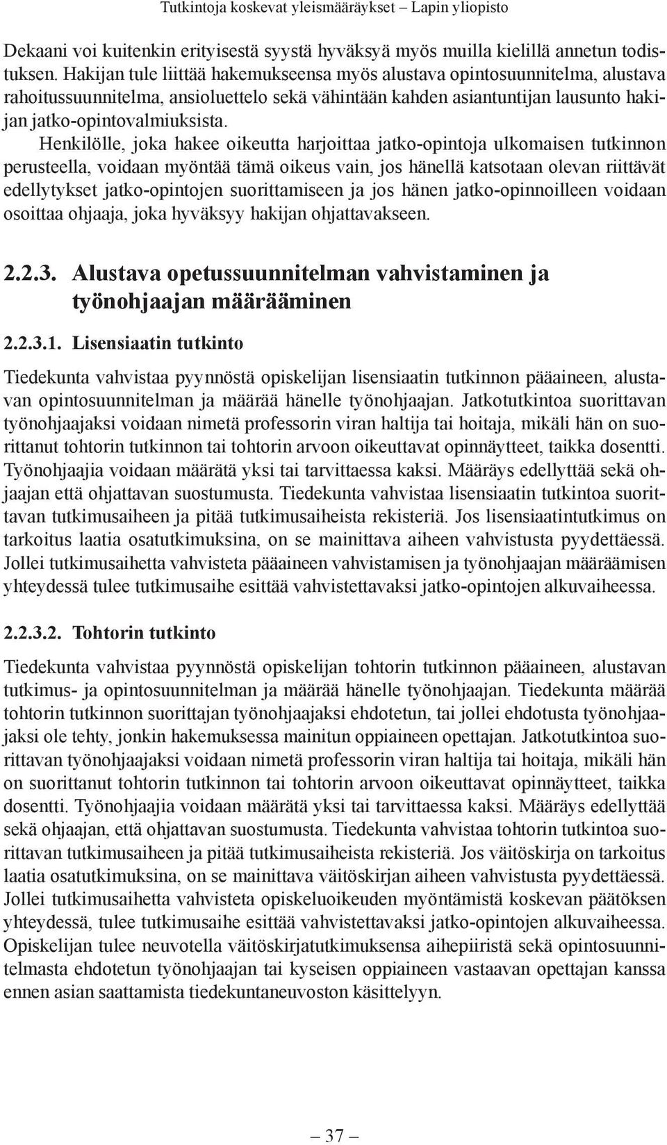 Henkilölle, joka hakee oikeutta harjoittaa jatko-opintoja ulkomaisen tutkinnon perusteella, voidaan myöntää tämä oikeus vain, jos hänellä katsotaan olevan riittävät edellytykset jatko-opintojen
