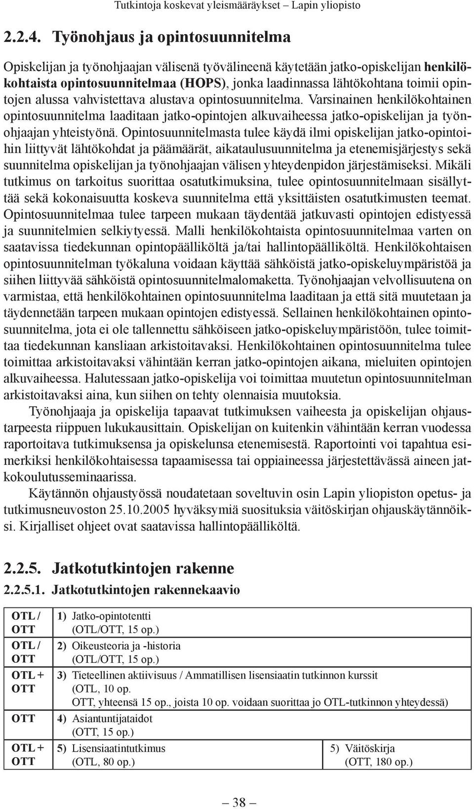opintojen alussa vahvistettava alustava opintosuunnitelma. Varsinainen henkilökohtainen opintosuunnitelma laaditaan jatko-opintojen alkuvaiheessa jatko-opiskelijan ja työnohjaajan yhteistyönä.