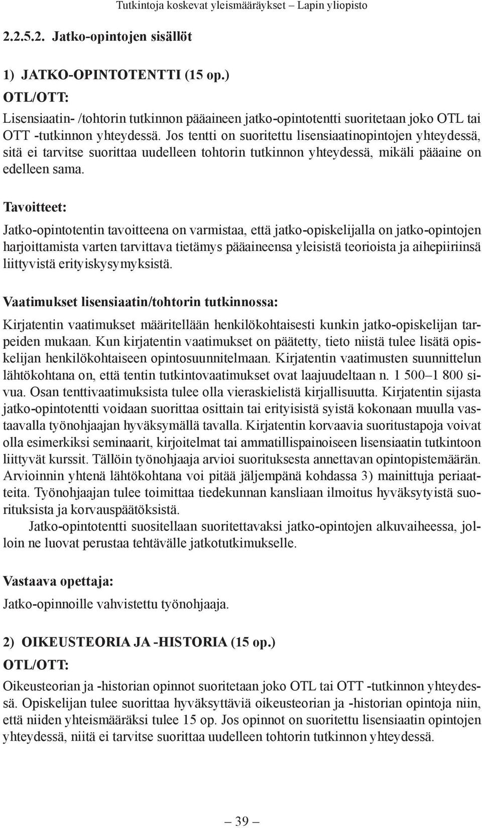 Jos tentti on suoritettu lisensiaatinopintojen yhteydessä, sitä ei tarvitse suorittaa uudelleen tohtorin tutkinnon yhteydessä, mikäli pääaine on edelleen sama.
