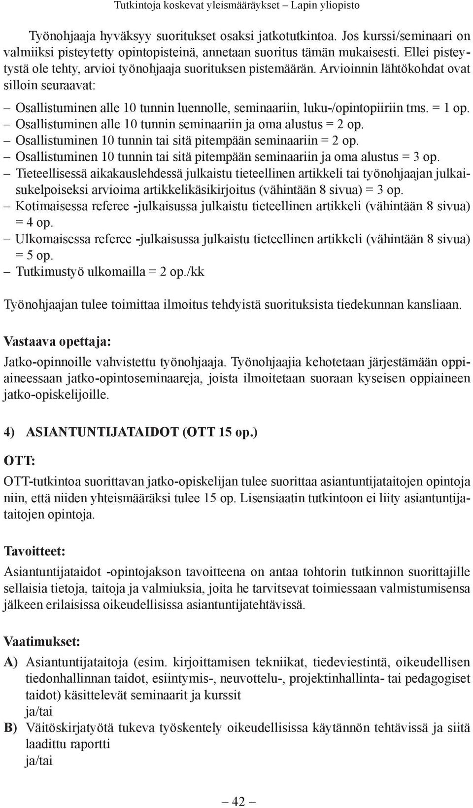 = 1 op. Osallistuminen alle 10 tunnin seminaariin ja oma alustus = 2 op. Osallistuminen 10 tunnin tai sitä pitempään seminaariin = 2 op.