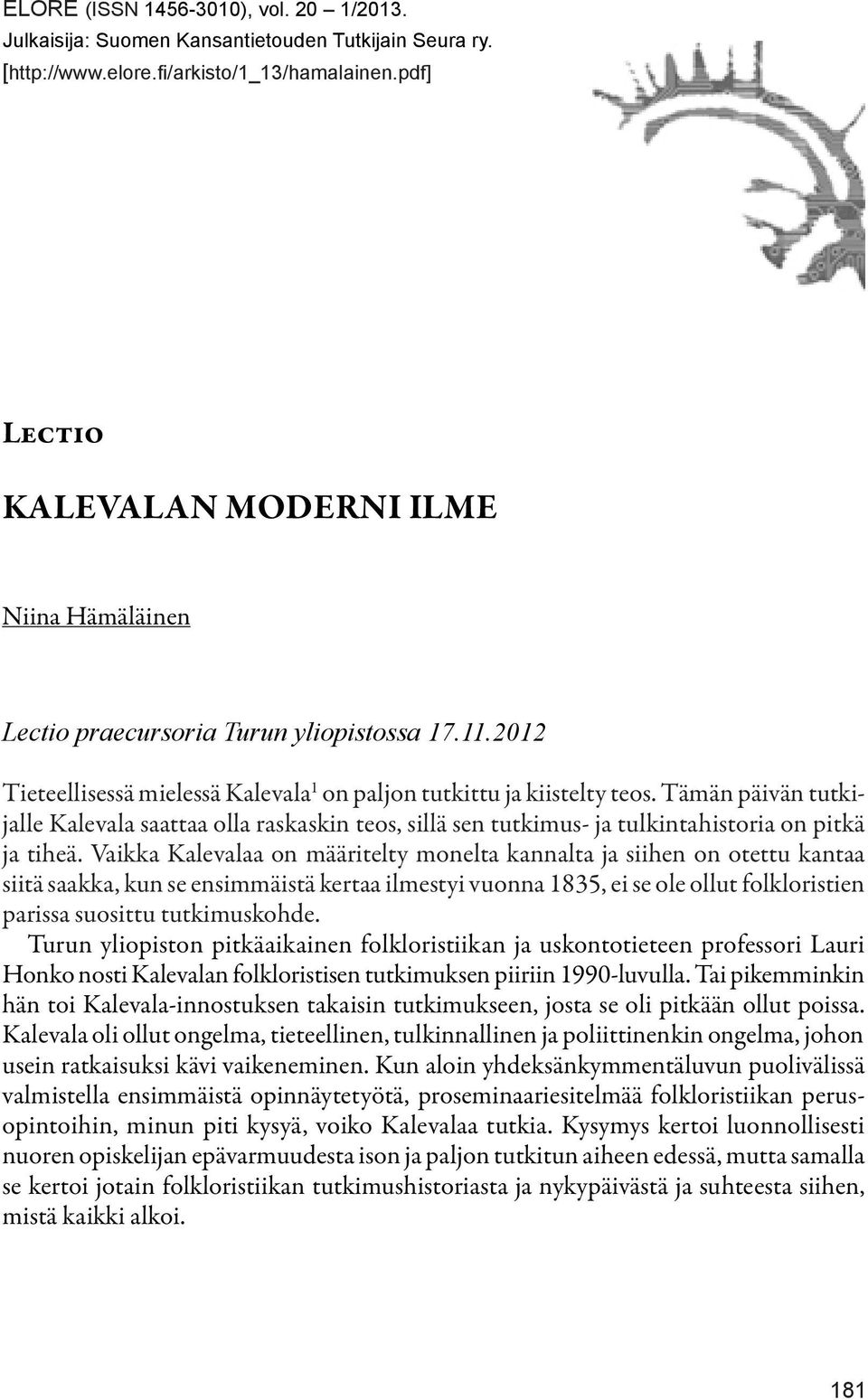 Tämän päivän tutkijalle Kalevala saattaa olla raskaskin teos, sillä sen tutkimus- ja tulkintahistoria on pitkä ja tiheä.