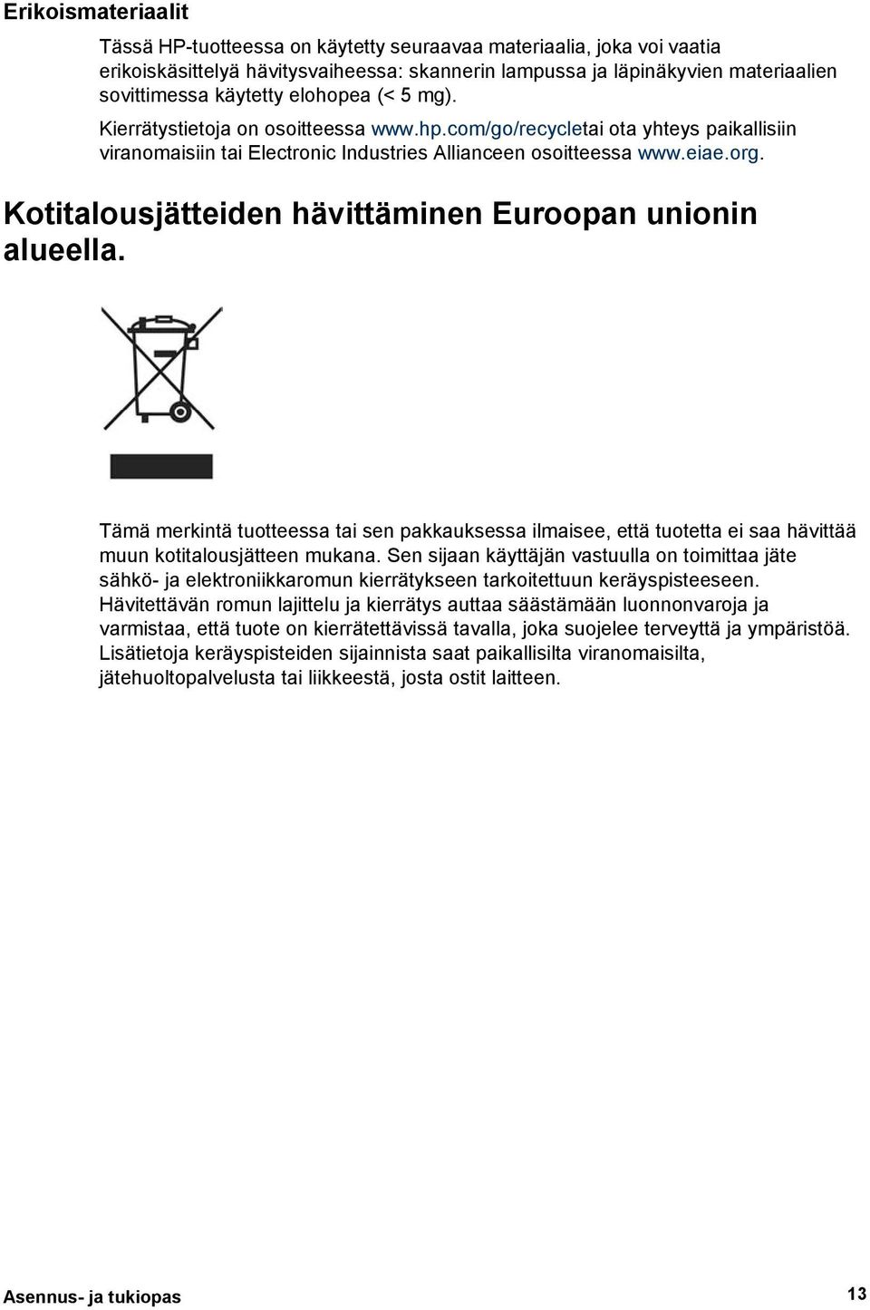 Kotitalousjätteiden hävittäminen Euroopan unionin alueella. Tämä merkintä tuotteessa tai sen pakkauksessa ilmaisee, että tuotetta ei saa hävittää muun kotitalousjätteen mukana.