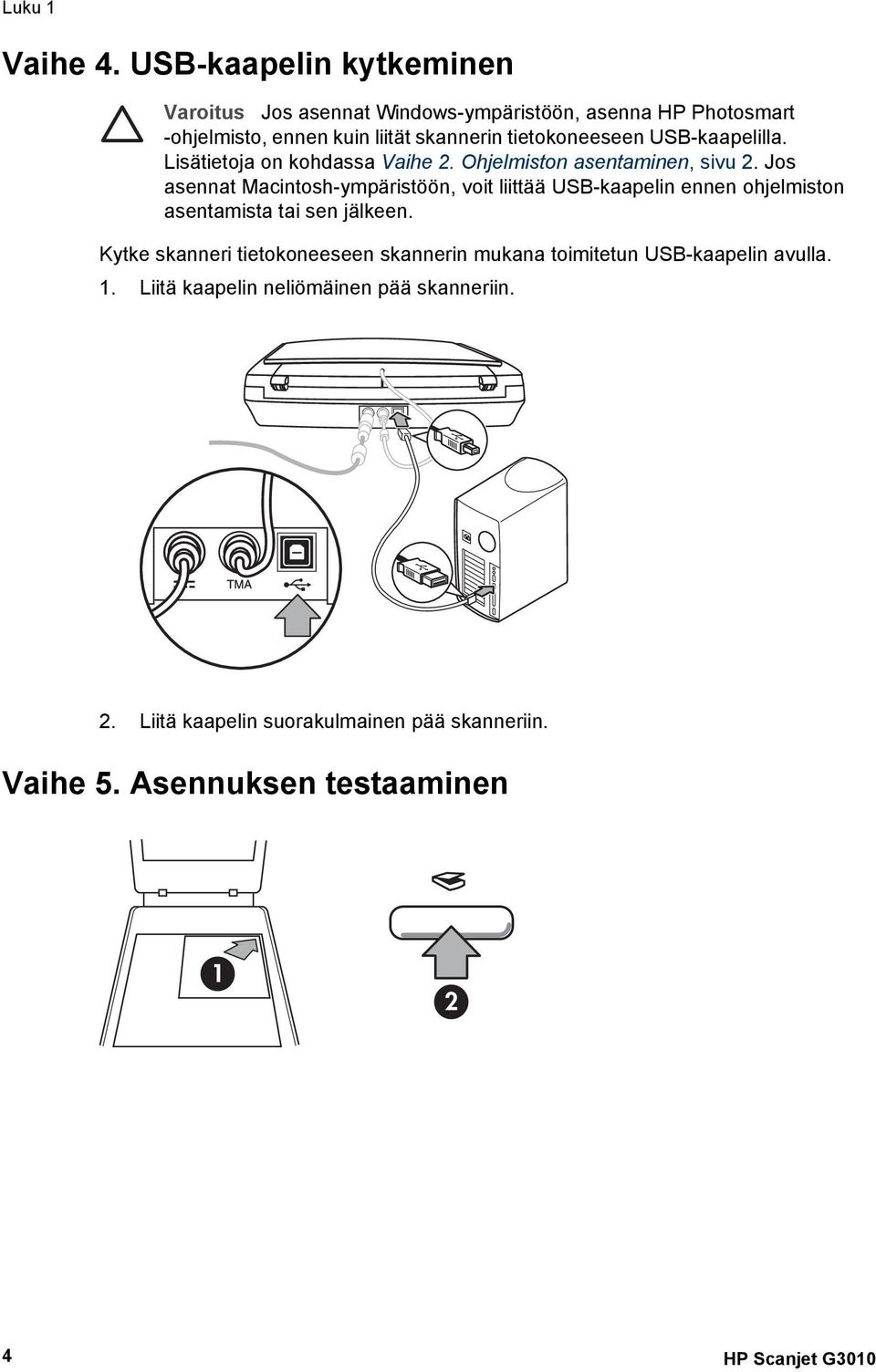 USB-kaapelilla. Lisätietoja on kohdassa Vaihe 2. Ohjelmiston asentaminen, sivu 2.