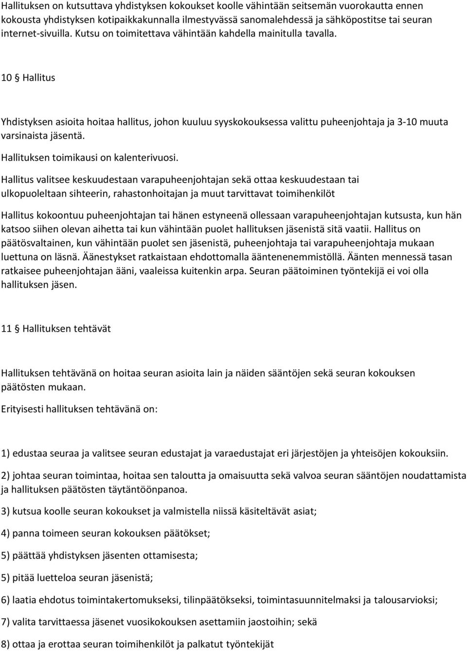 10 Hallitus Yhdistyksen asioita hoitaa hallitus, johon kuuluu syyskokouksessa valittu puheenjohtaja ja 3-10 muuta varsinaista jäsentä. Hallituksen toimikausi on kalenterivuosi.