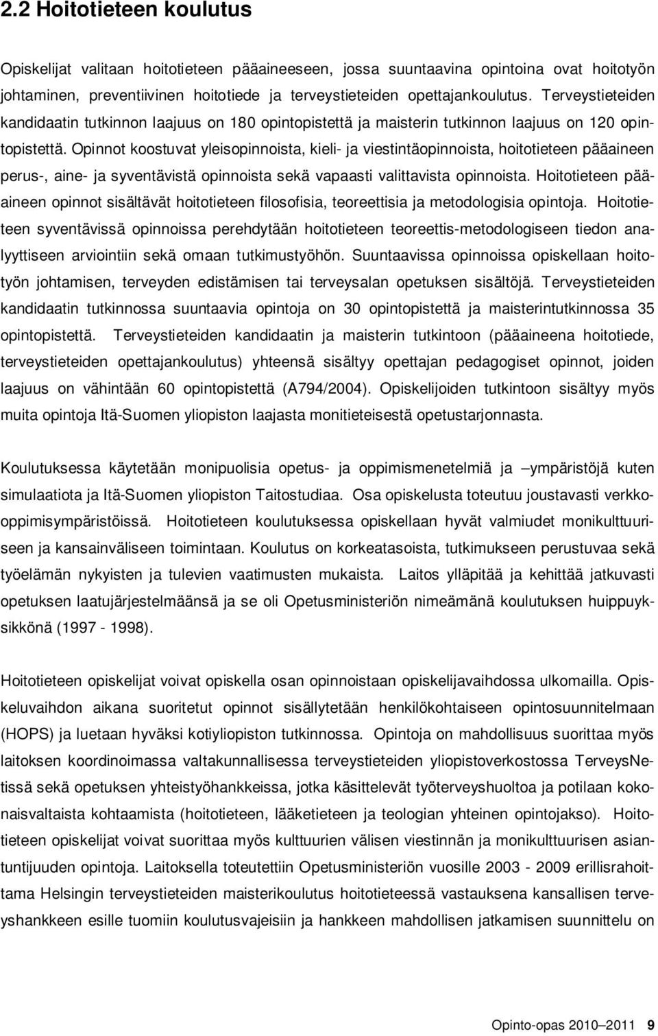 Opinnot koostuvat yleisopinnoista, kieli- ja viestintäopinnoista, hoitotieteen pääaineen perus-, aine- ja syventävistä opinnoista sekä vapaasti valittavista opinnoista.
