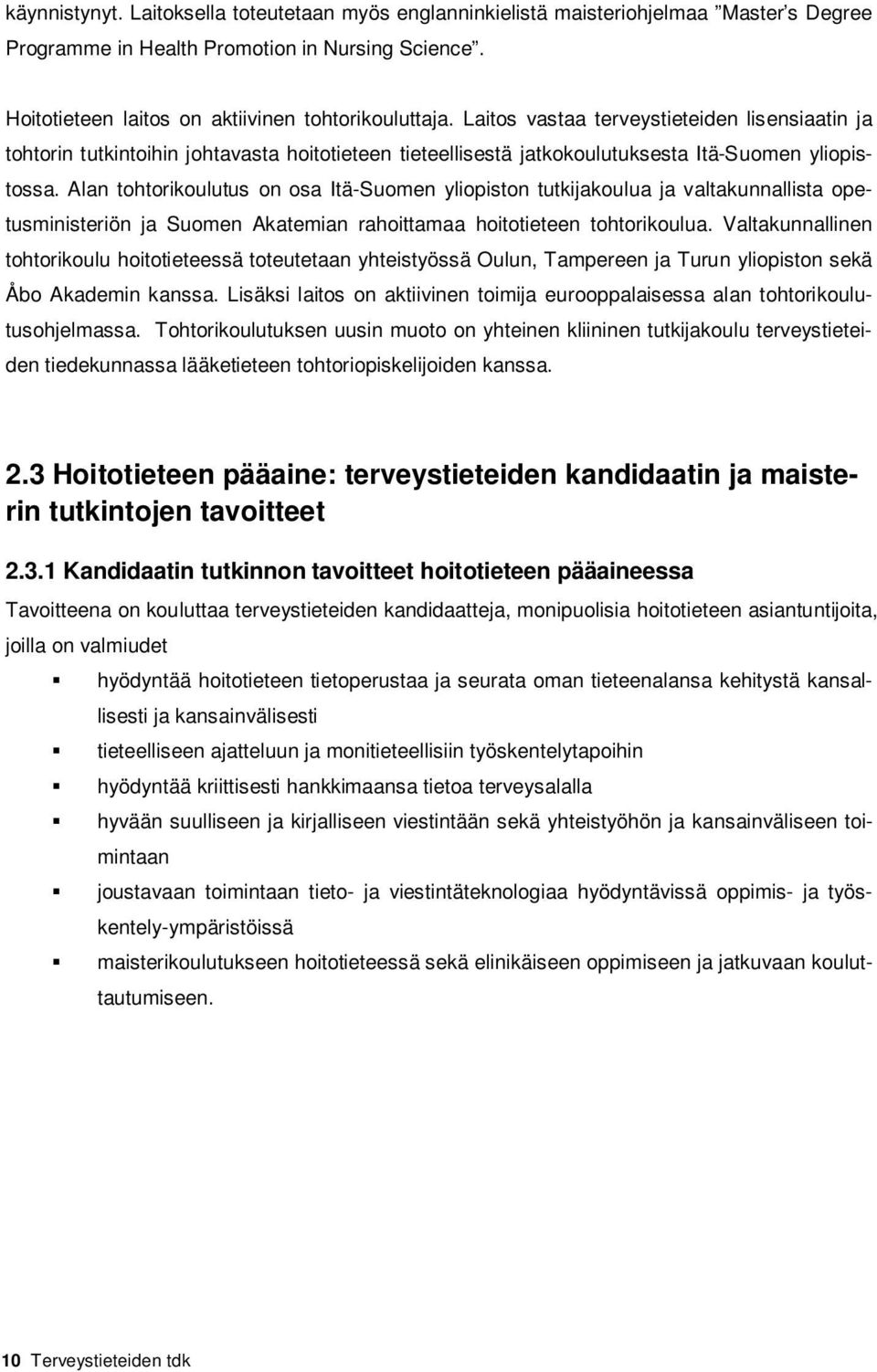 Alan tohtorikoulutus on osa Itä-Suomen yliopiston tutkijakoulua ja valtakunnallista opetusministeriön ja Suomen Akatemian rahoittamaa hoitotieteen tohtorikoulua.
