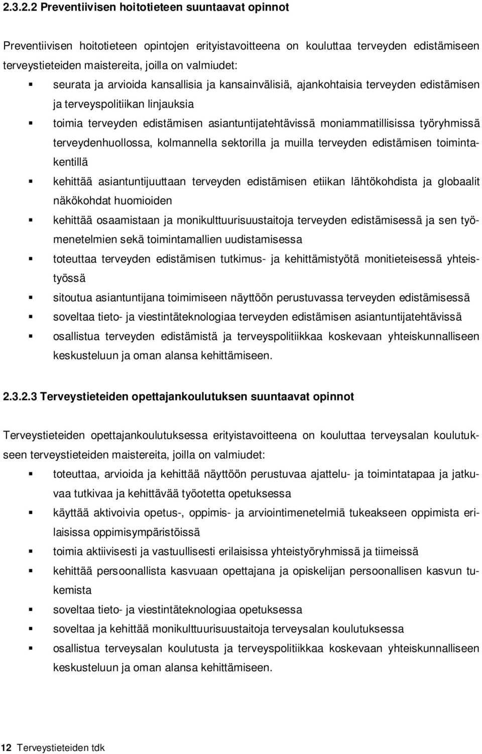 työryhmissä terveydenhuollossa, kolmannella sektorilla ja muilla terveyden edistämisen toimintakentillä kehittää asiantuntijuuttaan terveyden edistämisen etiikan lähtökohdista ja globaalit näkökohdat