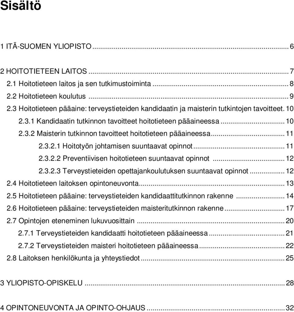 .. 11 2.3.2.1 Hoitotyön johtamisen suuntaavat opinnot... 11 2.3.2.2 Preventiivisen hoitotieteen suuntaavat opinnot... 12 2.3.2.3 Terveystieteiden opettajankoulutuksen suuntaavat opinnot... 12 2.4 Hoitotieteen laitoksen opintoneuvonta.