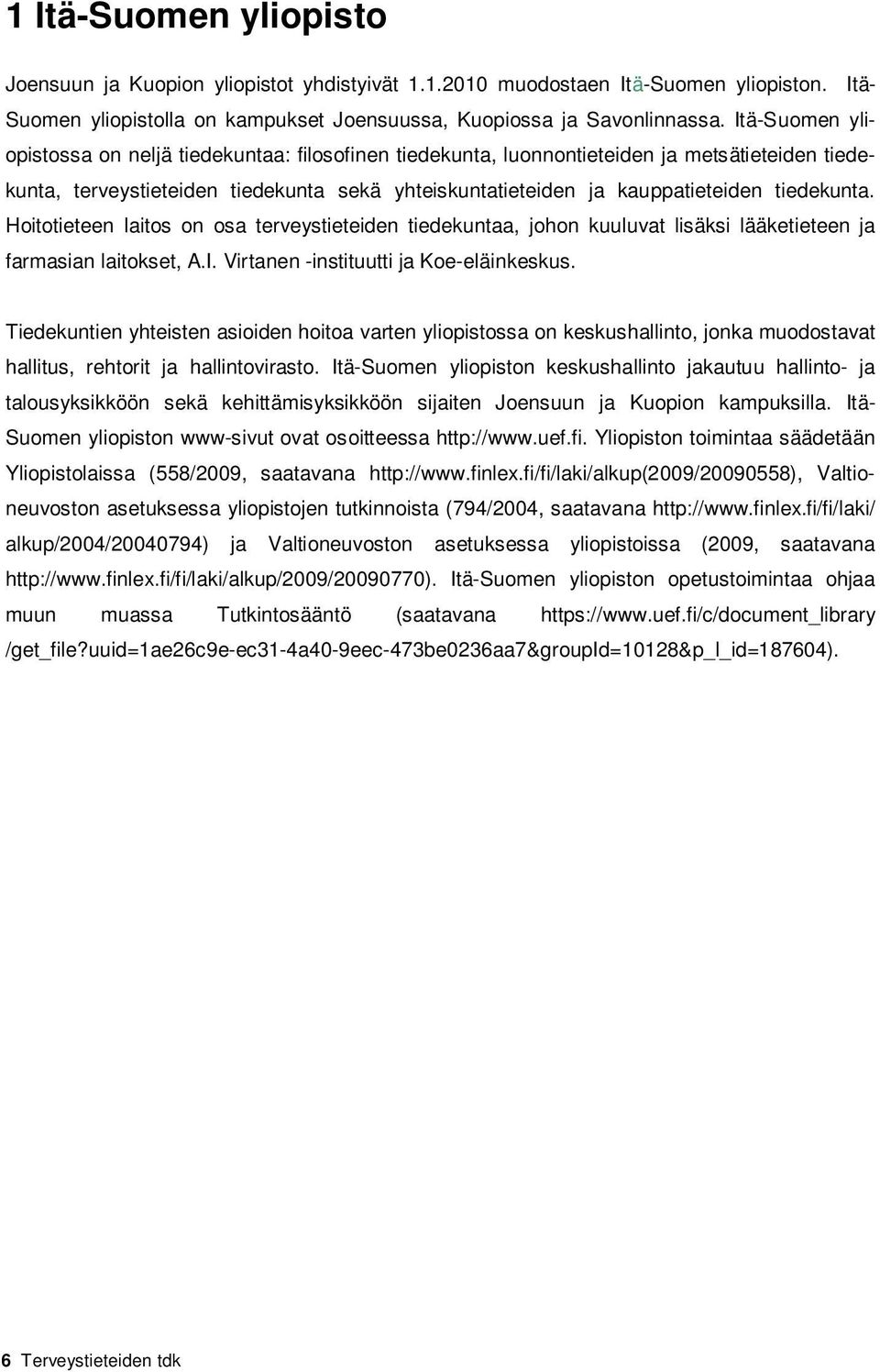 tiedekunta. Hoitotieteen laitos on osa terveystieteiden tiedekuntaa, johon kuuluvat lisäksi lääketieteen ja farmasian laitokset, A.I. Virtanen -instituutti ja Koe-eläinkeskus.
