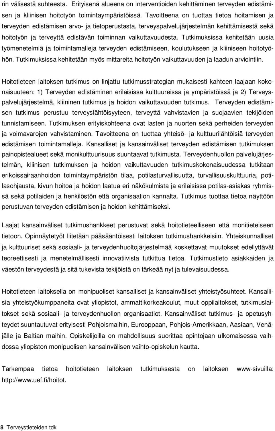 Tutkimuksissa kehitetään uusia työmenetelmiä ja toimintamalleja terveyden edistämiseen, koulutukseen ja kliiniseen hoitotyöhön.