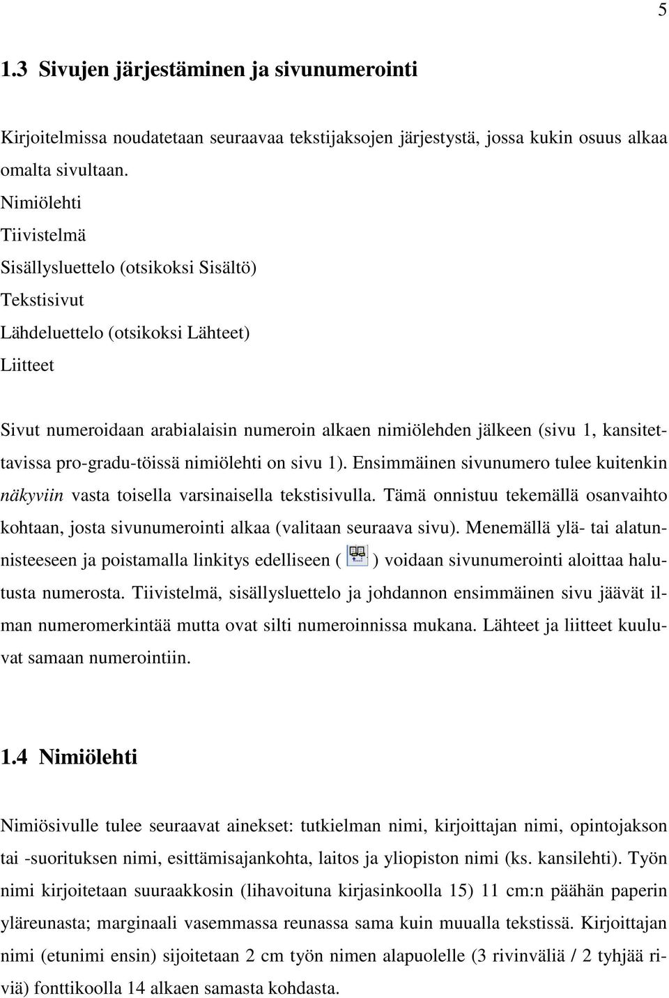 kansitettavissa pro-gradu-töissä nimiölehti on sivu 1). Ensimmäinen sivunumero tulee kuitenkin näkyviin vasta toisella varsinaisella tekstisivulla.