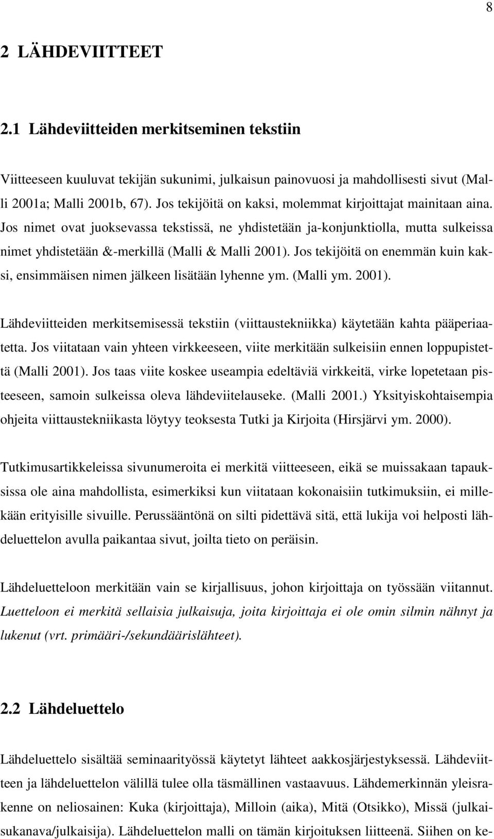 Jos tekijöitä on enemmän kuin kaksi, ensimmäisen nimen jälkeen lisätään lyhenne ym. (Malli ym. 2001). Lähdeviitteiden merkitsemisessä tekstiin (viittaustekniikka) käytetään kahta pääperiaatetta.