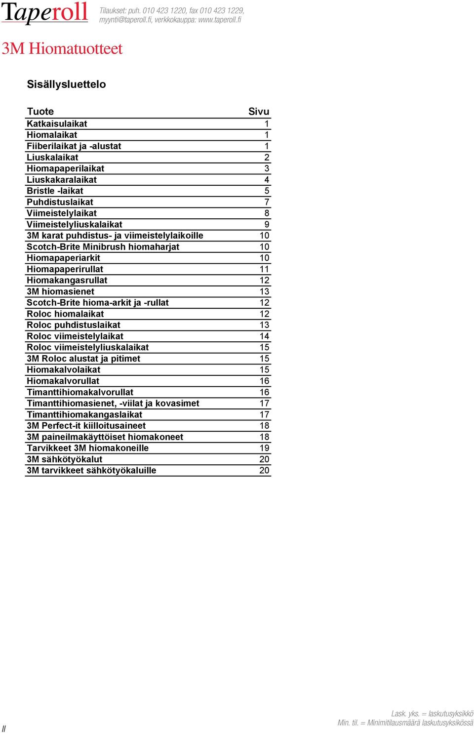 Scotch-Brite hioma-arkit ja -rullat 12 Roloc hiomalaikat 12 Roloc puhdistuslaikat 13 Roloc viimeistelylaikat 14 Roloc viimeistelyliuskalaikat 15 3M Roloc alustat ja pitimet 15 Hiomakalvolaikat 15