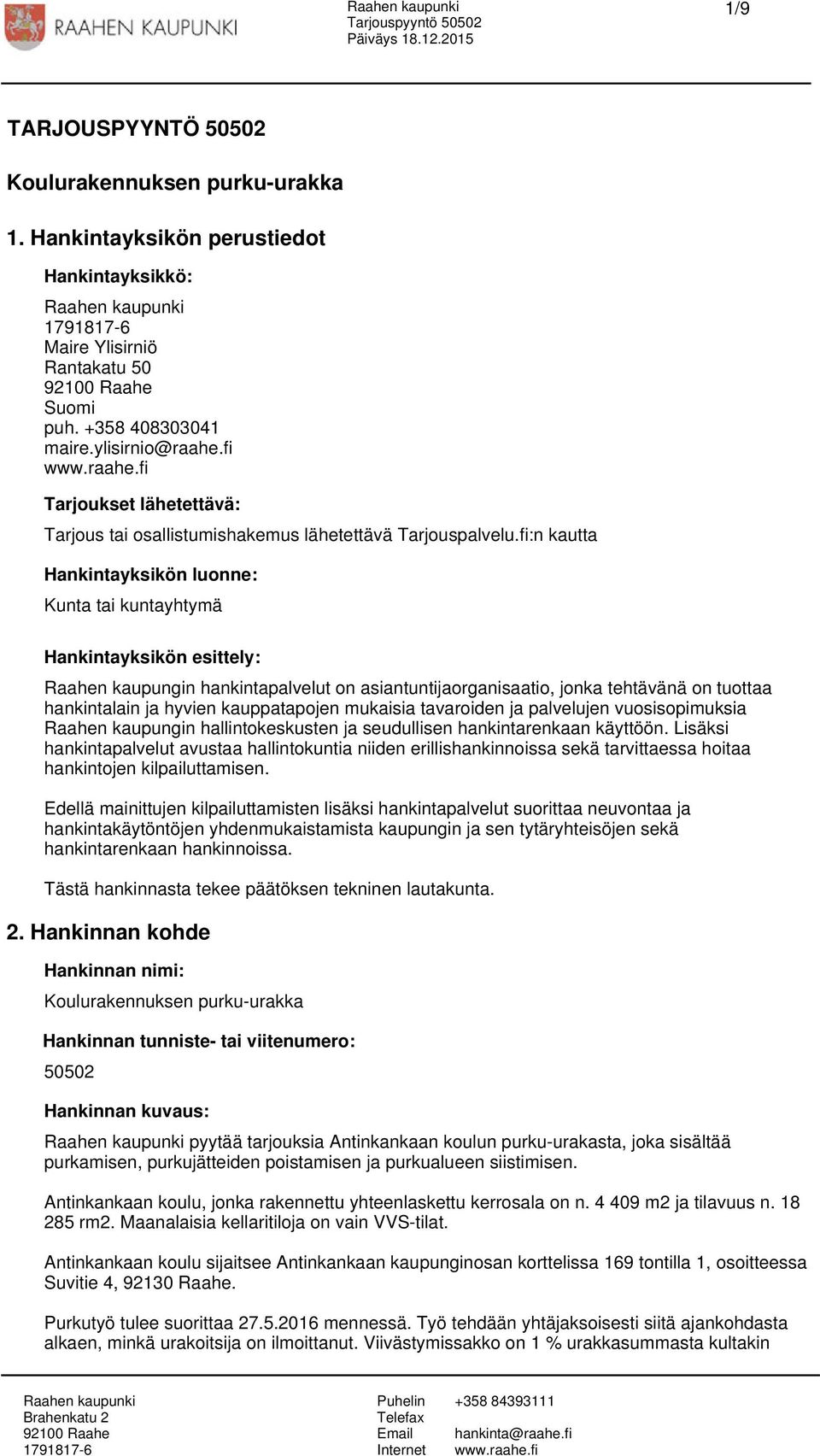 fi:n kautta Hankintayksikön luonne: Kunta tai kuntayhtymä Hankintayksikön esittely: Raahen kaupungin hankintapalvelut on asiantuntijaorganisaatio, jonka tehtävänä on tuottaa hankintalain ja hyvien