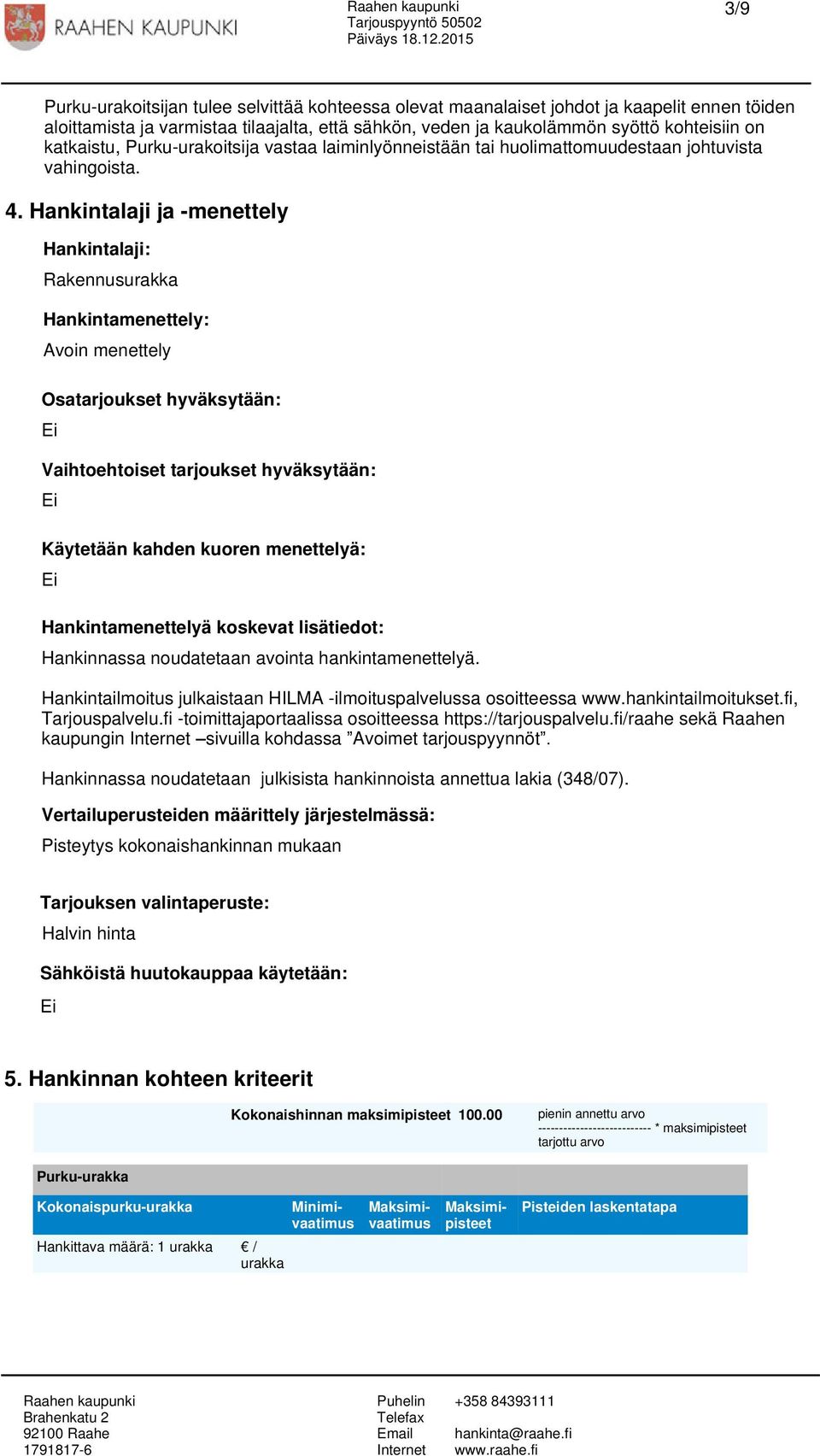 Hankintalaji ja -menettely Hankintalaji: Rakennusurakka Hankintamenettely: Avoin menettely Osatarjoukset hyväksytään: Vaihtoehtoiset tarjoukset hyväksytään: Käytetään kahden kuoren menettelyä: