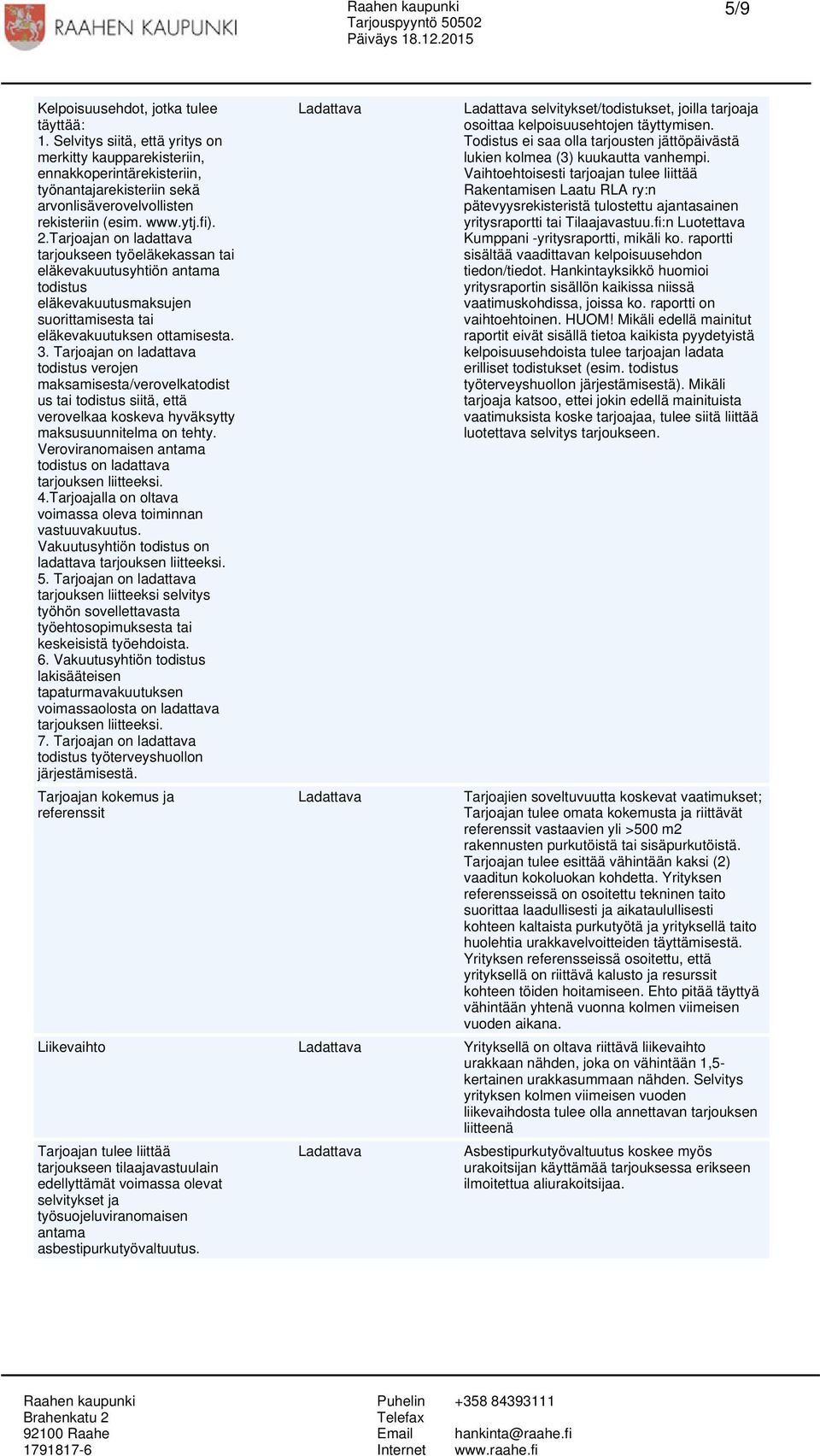 Tarjoajan on ladattava tarjoukseen työeläkekassan tai eläkevakuutusyhtiön antama todistus eläkevakuutusmaksujen suorittamisesta tai eläkevakuutuksen ottamisesta. 3.