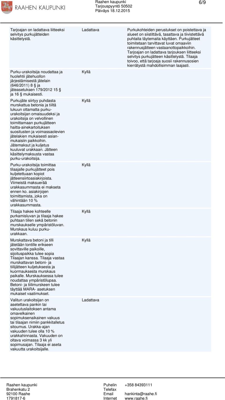 Purkujäte siirtyy puhdasta murskattua betonia ja tiiltä lukuun ottamatta purkuurakoitsijan omaisuudeksi ja urakoitsija on velvollinen toimittamaan purkujätteen haitta-ainekartoituksen suositusten ja