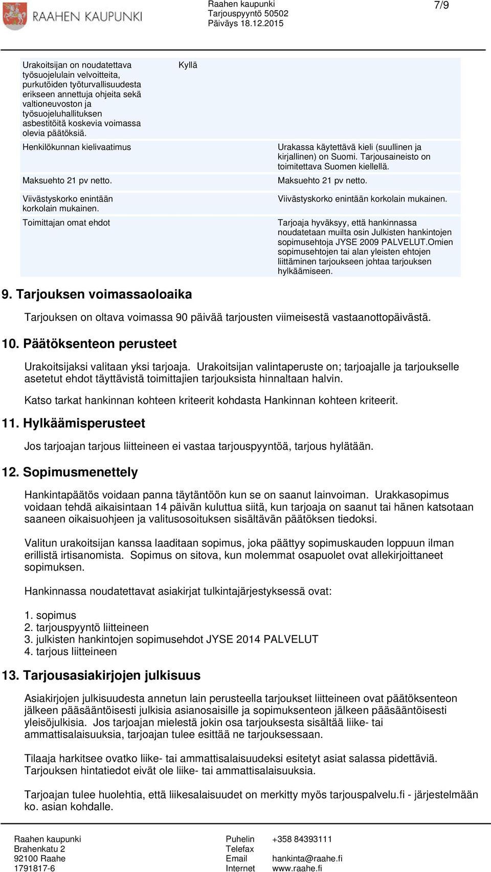 Tarjousaineisto on toimitettava Suomen kiellellä. Maksuehto 21 pv netto. Viivästyskorko enintään korkolain mukainen.