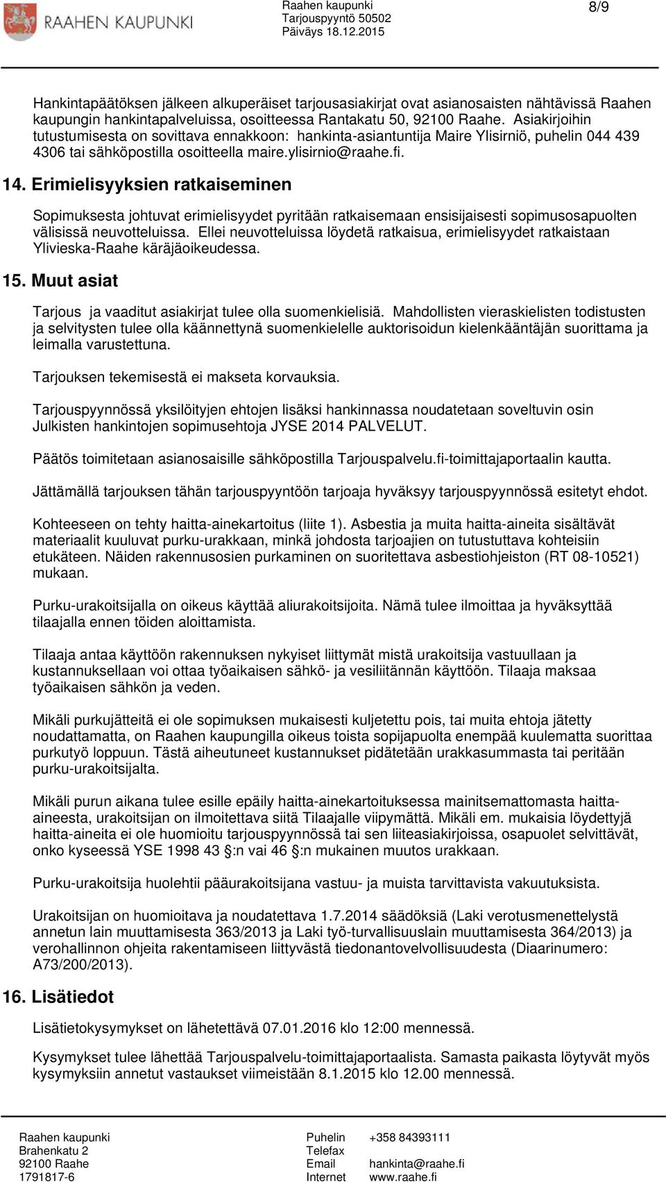 Erimielisyyksien ratkaiseminen Sopimuksesta johtuvat erimielisyydet pyritään ratkaisemaan ensisijaisesti sopimusosapuolten välisissä neuvotteluissa.