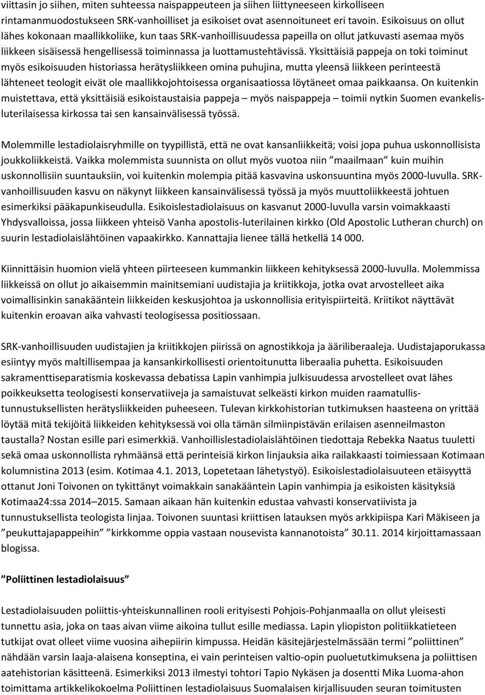 Yksittäisiä pappeja on toki toiminut myös esikoisuuden historiassa herätysliikkeen omina puhujina, mutta yleensä liikkeen perinteestä lähteneet teologit eivät ole maallikkojohtoisessa organisaatiossa