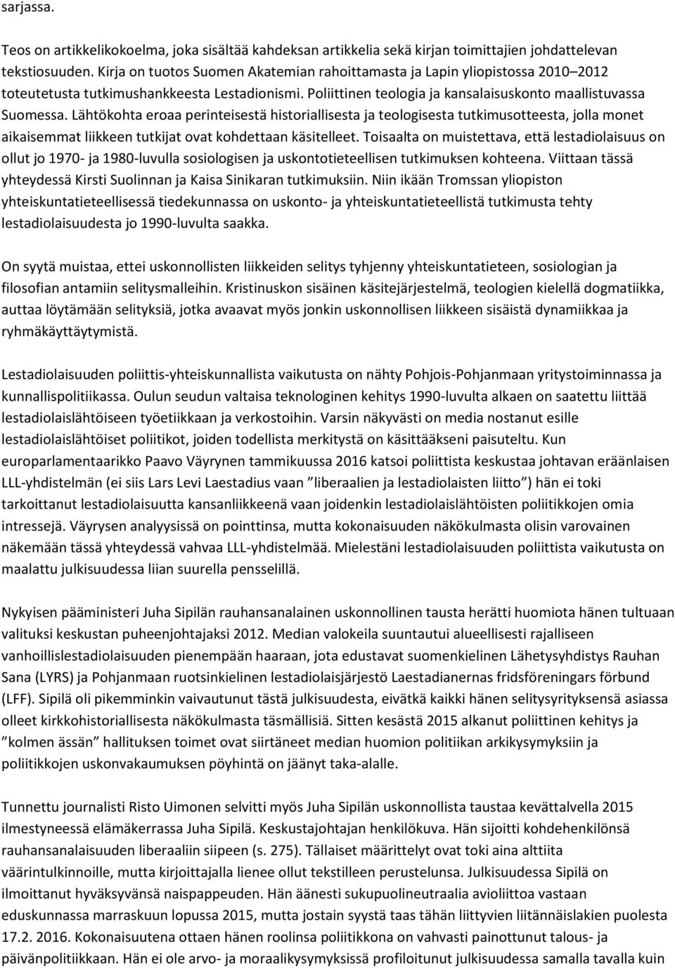 Lähtökohta eroaa perinteisestä historiallisesta ja teologisesta tutkimusotteesta, jolla monet aikaisemmat liikkeen tutkijat ovat kohdettaan käsitelleet.