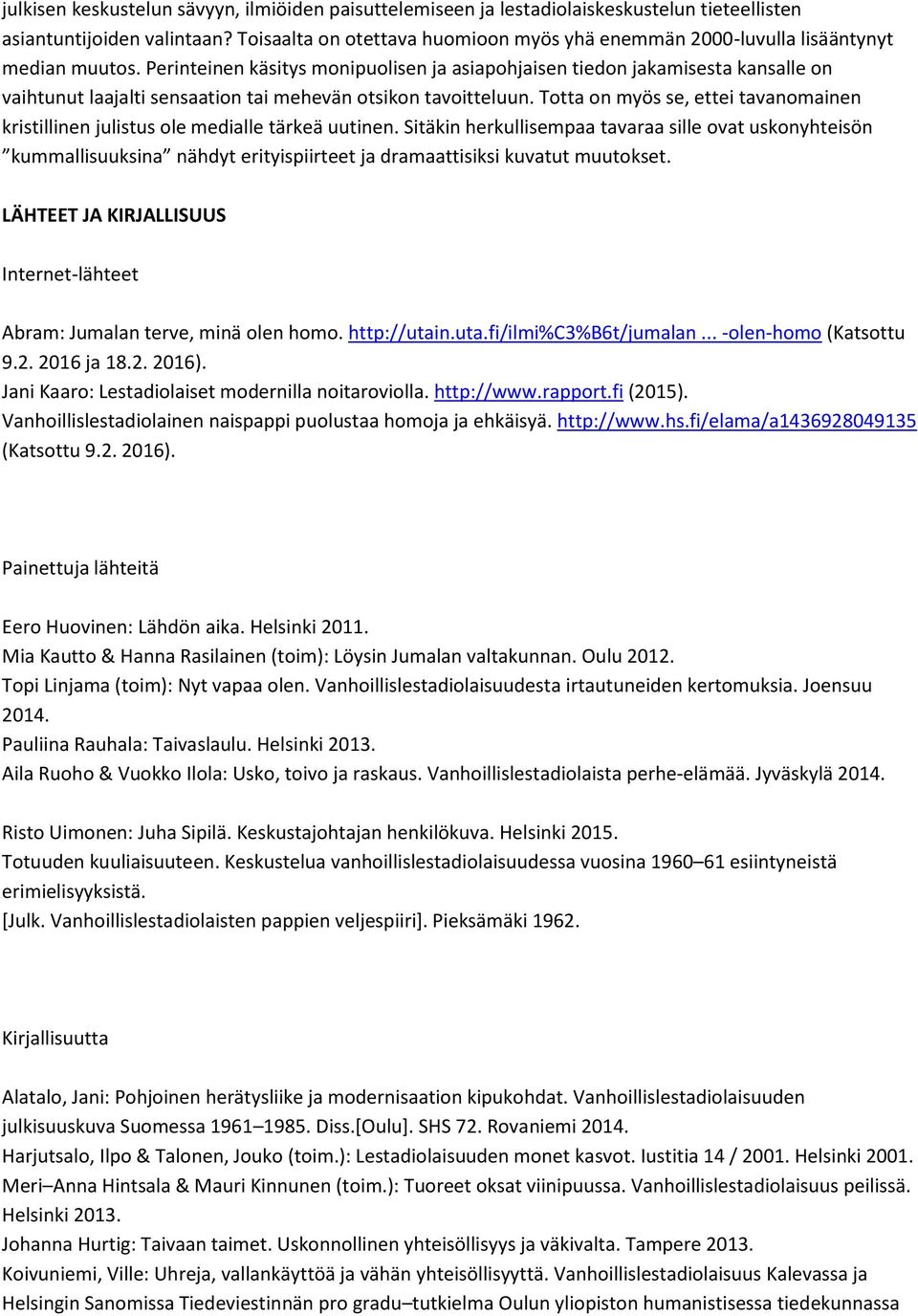 Perinteinen käsitys monipuolisen ja asiapohjaisen tiedon jakamisesta kansalle on vaihtunut laajalti sensaation tai mehevän otsikon tavoitteluun.