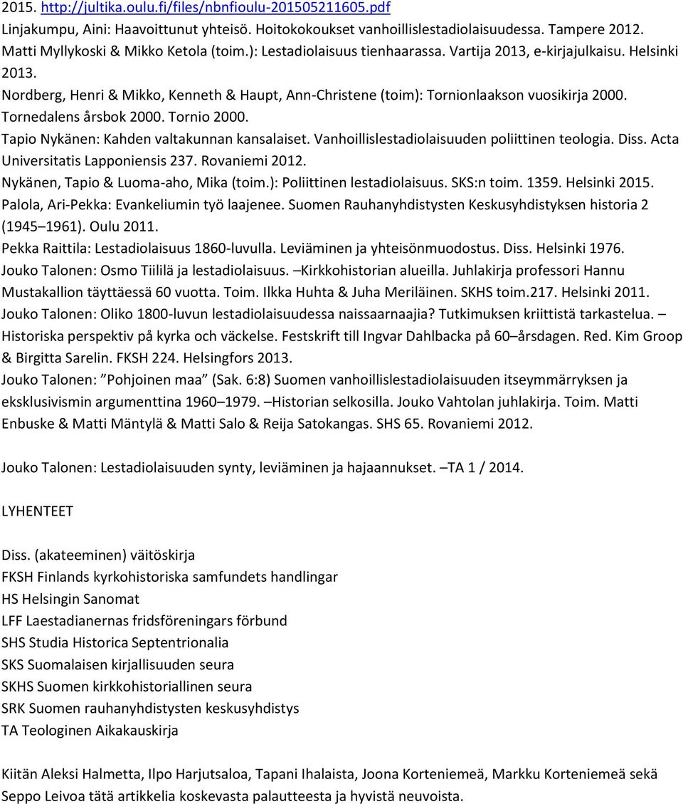 Tornio 2000. Tapio Nykänen: Kahden valtakunnan kansalaiset. Vanhoillislestadiolaisuuden poliittinen teologia. Diss. Acta Universitatis Lapponiensis 237. Rovaniemi 2012.