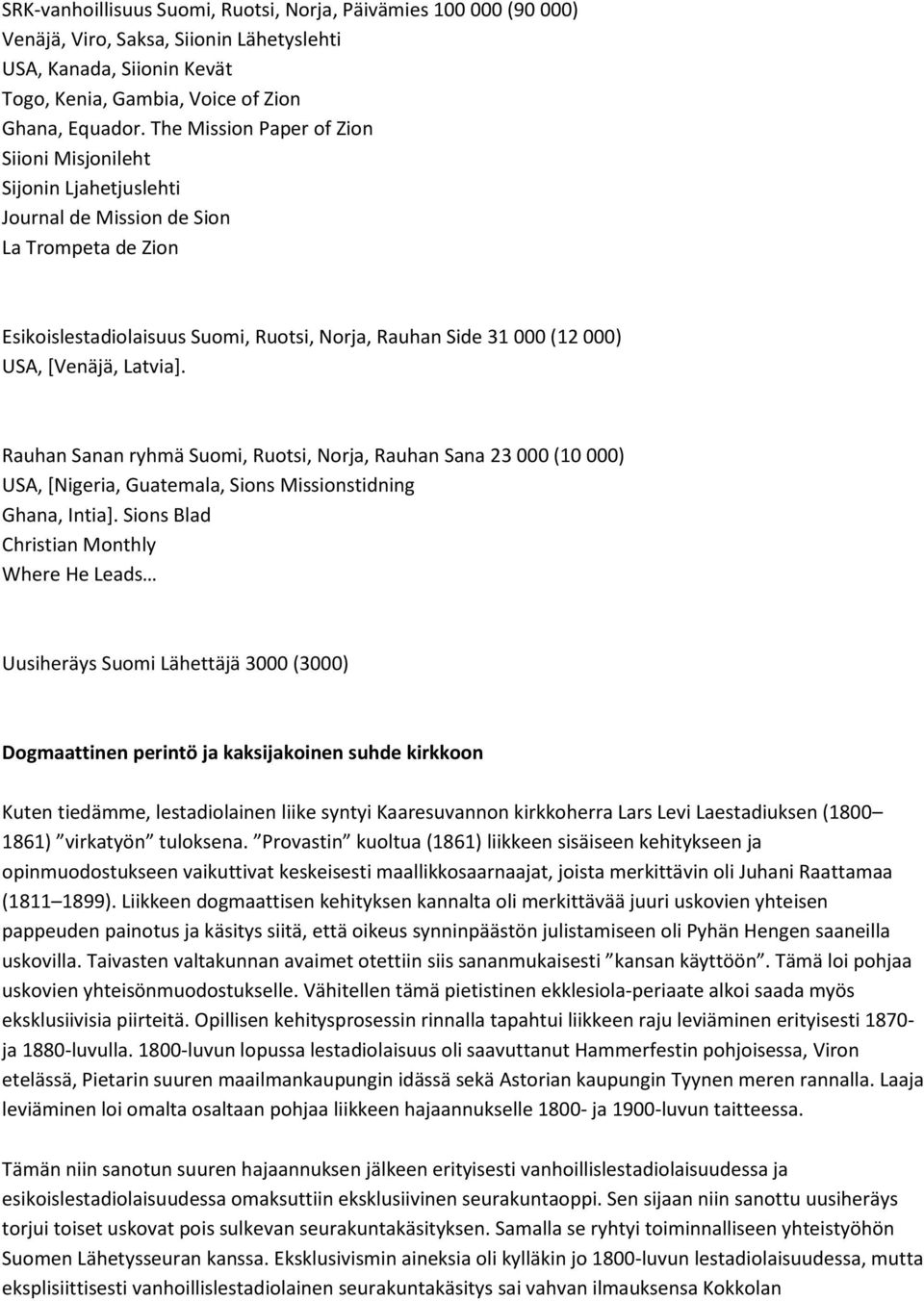 [Venäjä, Latvia]. Rauhan Sanan ryhmä Suomi, Ruotsi, Norja, Rauhan Sana 23 000 (10 000) USA, [Nigeria, Guatemala, Sions Missionstidning Ghana, Intia].