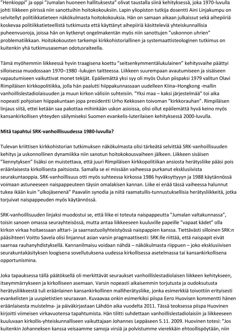 Hän on samaan aikaan julkaissut sekä aihepiiriä koskevaa politiikkatieteellistä tutkimusta että käyttänyt aihepiiriä käsitteleviä yhteiskunnallisia puheenvuoroja, joissa hän on kytkenyt ongelmakentän