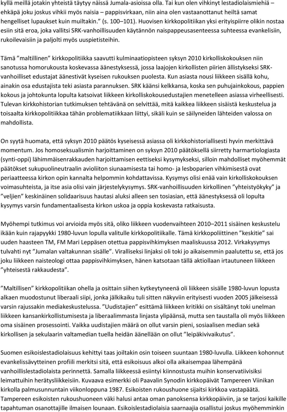 Huovisen kirkkopolitiikan yksi erityispiirre olikin nostaa esiin sitä eroa, joka vallitsi SRK-vanhoillisuuden käytännön naispappeusasenteessa suhteessa evankelisiin, rukoilevaisiin ja paljolti myös