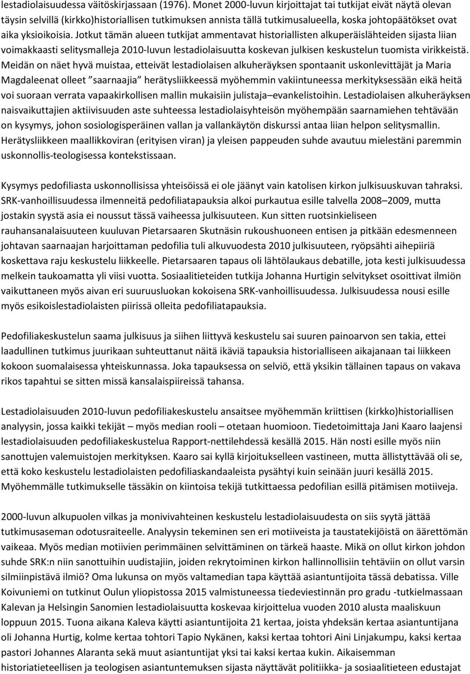 Jotkut tämän alueen tutkijat ammentavat historiallisten alkuperäislähteiden sijasta liian voimakkaasti selitysmalleja 2010-luvun lestadiolaisuutta koskevan julkisen keskustelun tuomista virikkeistä.