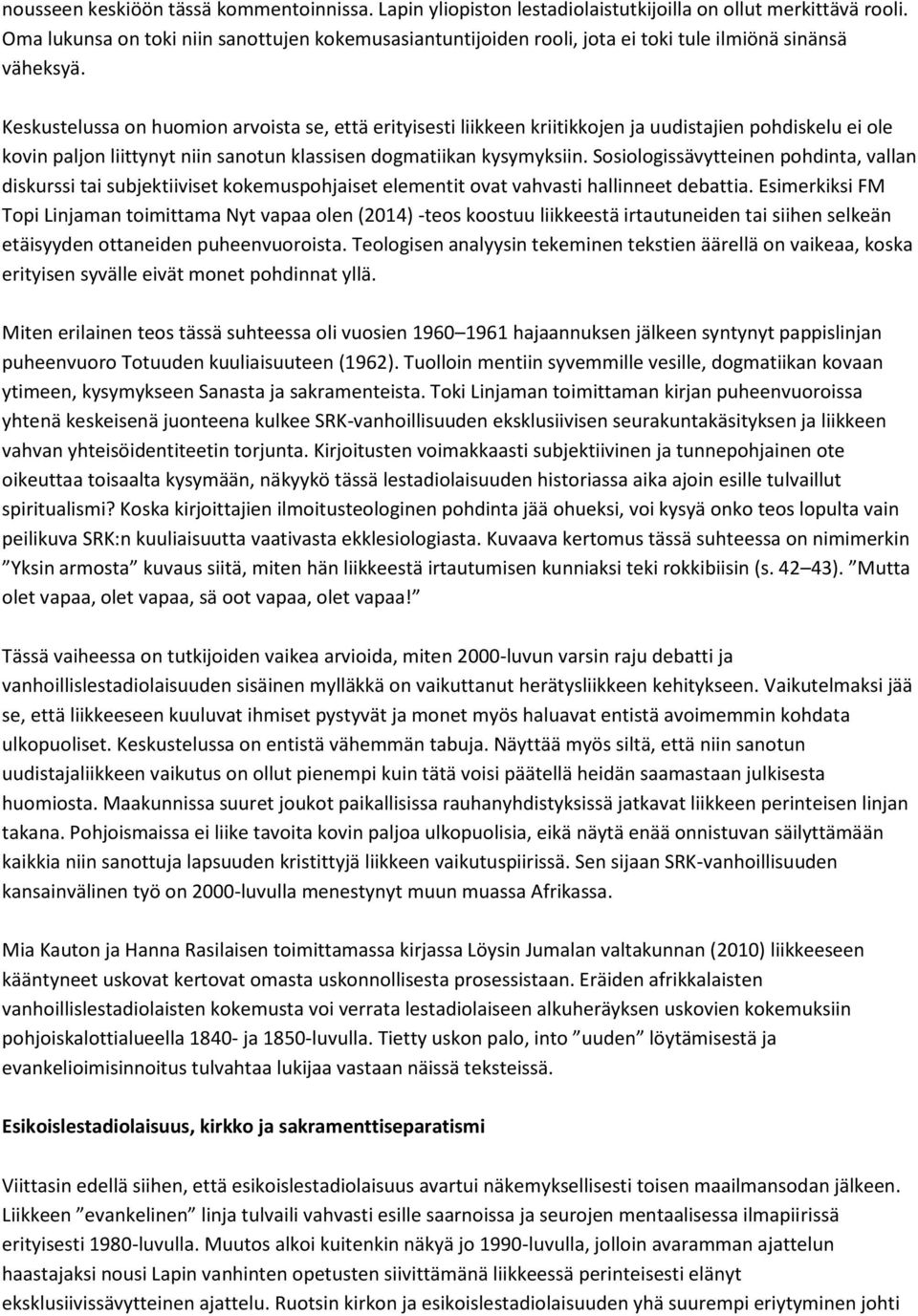 Keskustelussa on huomion arvoista se, että erityisesti liikkeen kriitikkojen ja uudistajien pohdiskelu ei ole kovin paljon liittynyt niin sanotun klassisen dogmatiikan kysymyksiin.