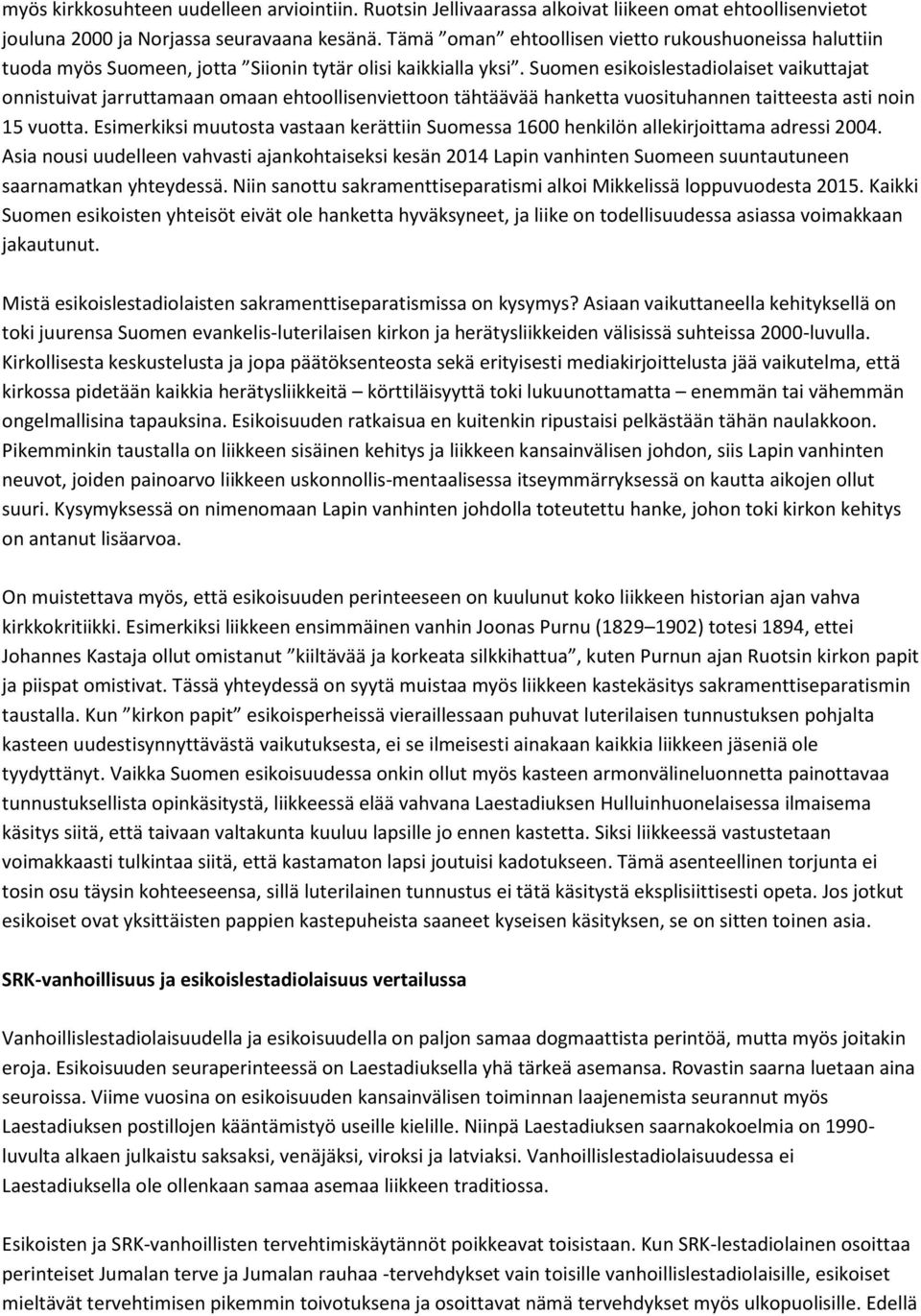 Suomen esikoislestadiolaiset vaikuttajat onnistuivat jarruttamaan omaan ehtoollisenviettoon tähtäävää hanketta vuosituhannen taitteesta asti noin 15 vuotta.