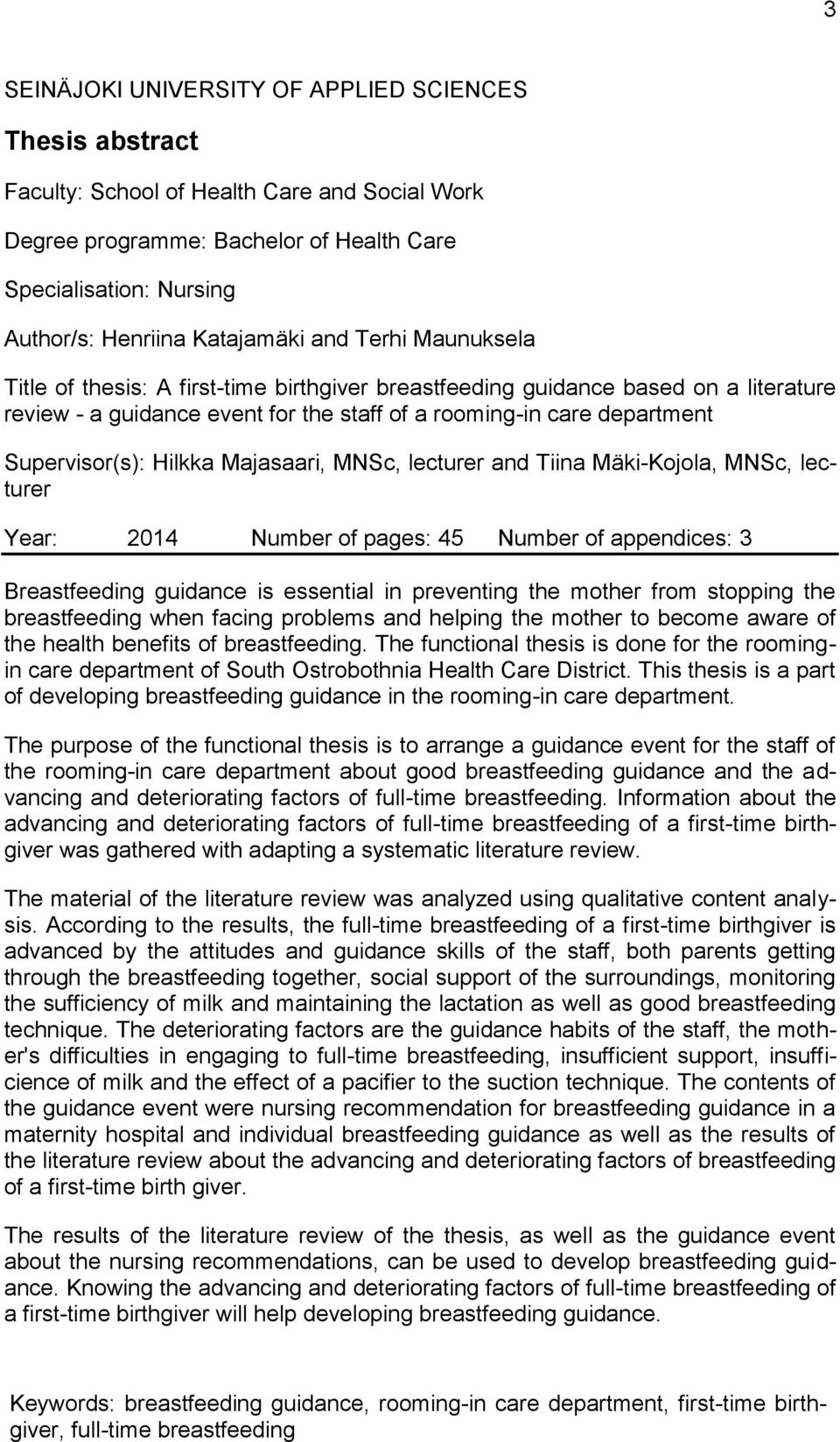 Supervisor(s): Hilkka Majasaari, MNSc, lecturer and Tiina Mäki-Kojola, MNSc, lecturer Year: 2014 Number of pages: 45 Number of appendices: 3 Breastfeeding guidance is essential in preventing the