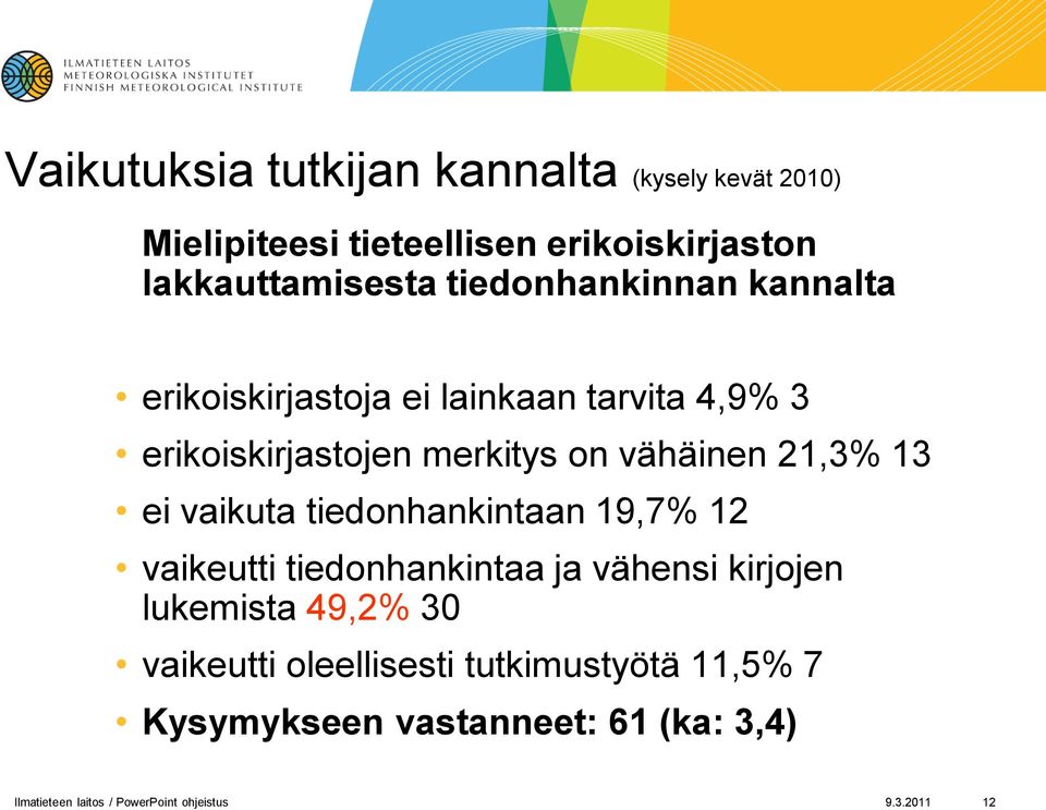 13 ei vaikuta tiedonhankintaan 19,7% 12 vaikeutti tiedonhankintaa ja vähensi kirjojen lukemista 49,2% 30 vaikeutti