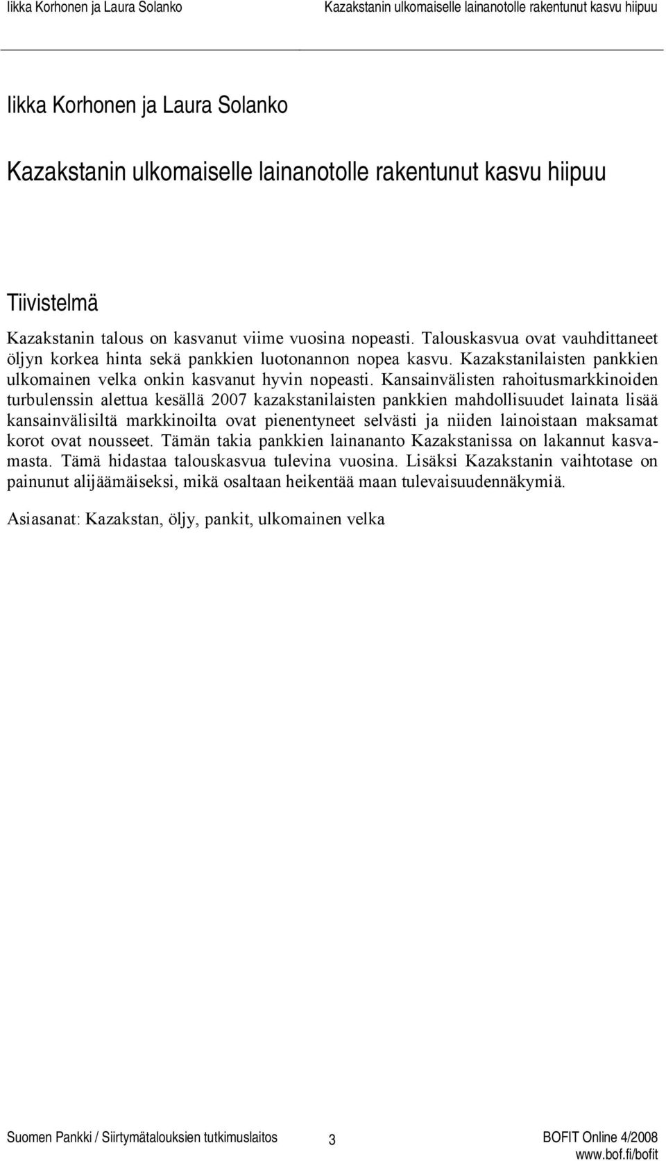 Kansainvälisten rahoitusmarkkinoiden turbulenssin alettua kesällä 2007 kazakstanilaisten pankkien mahdollisuudet lainata lisää kansainvälisiltä markkinoilta ovat pienentyneet selvästi ja niiden