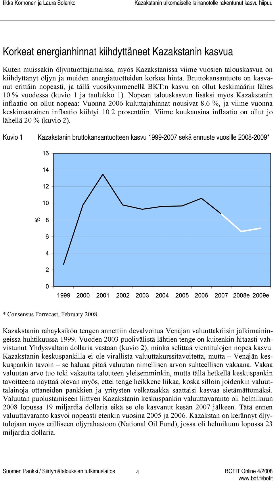 Nopean talouskasvun lisäksi myös Kazakstanin inflaatio on ollut nopeaa: Vuonna 2006 kuluttajahinnat nousivat 8.6 %, ja viime vuonna keskimääräinen inflaatio kiihtyi 10.2 prosenttiin.