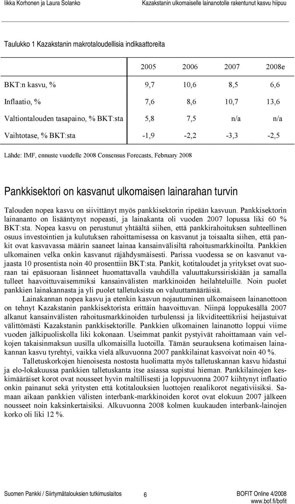 myös pankkisektorin ripeään kasvuun. Pankkisektorin lainananto on lisääntynyt nopeasti, ja lainakanta oli vuoden 2007 lopussa liki 60 % BKT:sta.