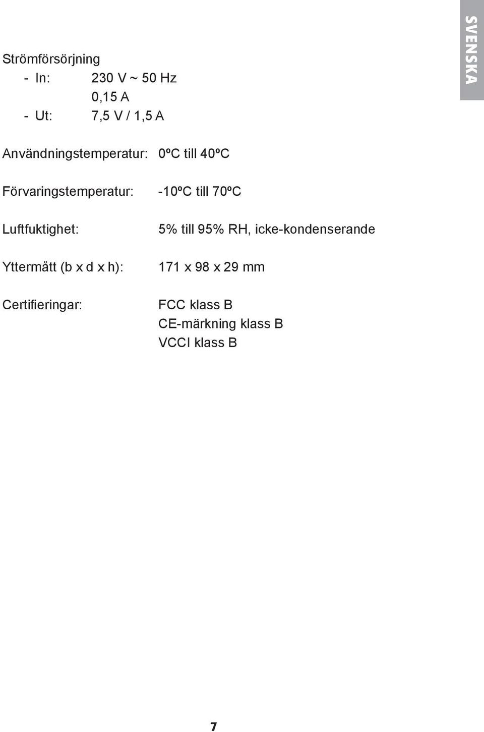 Luftfuktighet: Yttermått (b x d x h): Certifi eringar: 5% till 95% RH,