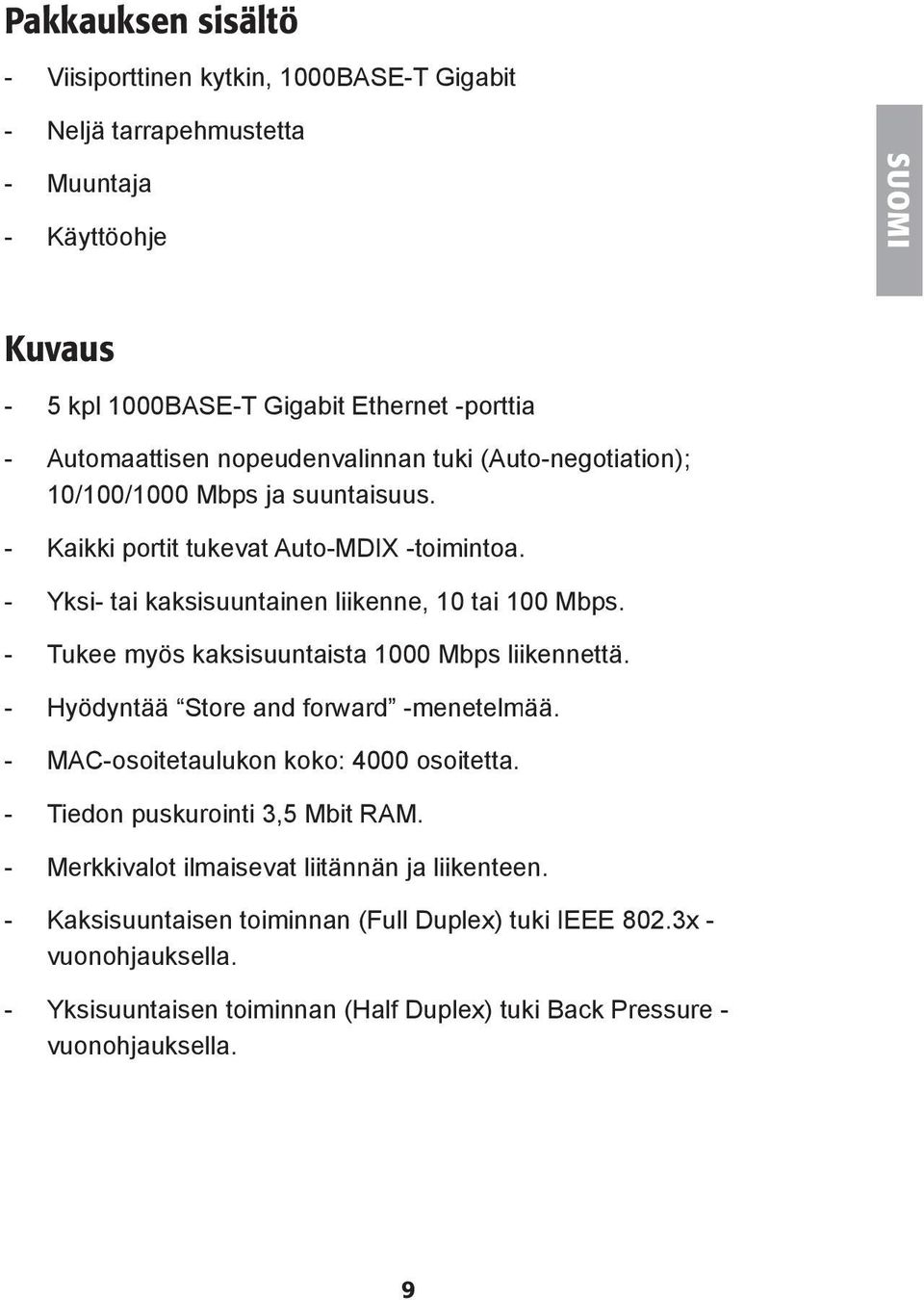 - Tukee myös kaksisuuntaista 1000 Mbps liikennettä. - Hyödyntää Store and forward -menetelmää. - MAC-osoitetaulukon koko: 4000 osoitetta. - Tiedon puskurointi 3,5 Mbit RAM.