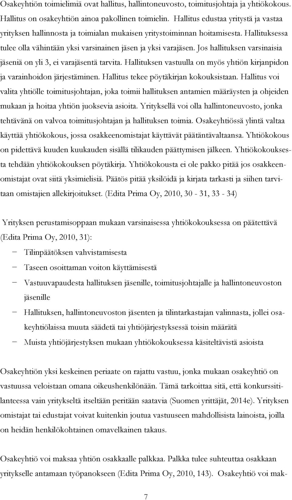 Jos hallituksen varsinaisia jäseniä on yli 3, ei varajäsentä tarvita. Hallituksen vastuulla on myös yhtiön kirjanpidon ja varainhoidon järjestäminen. Hallitus tekee pöytäkirjan kokouksistaan.