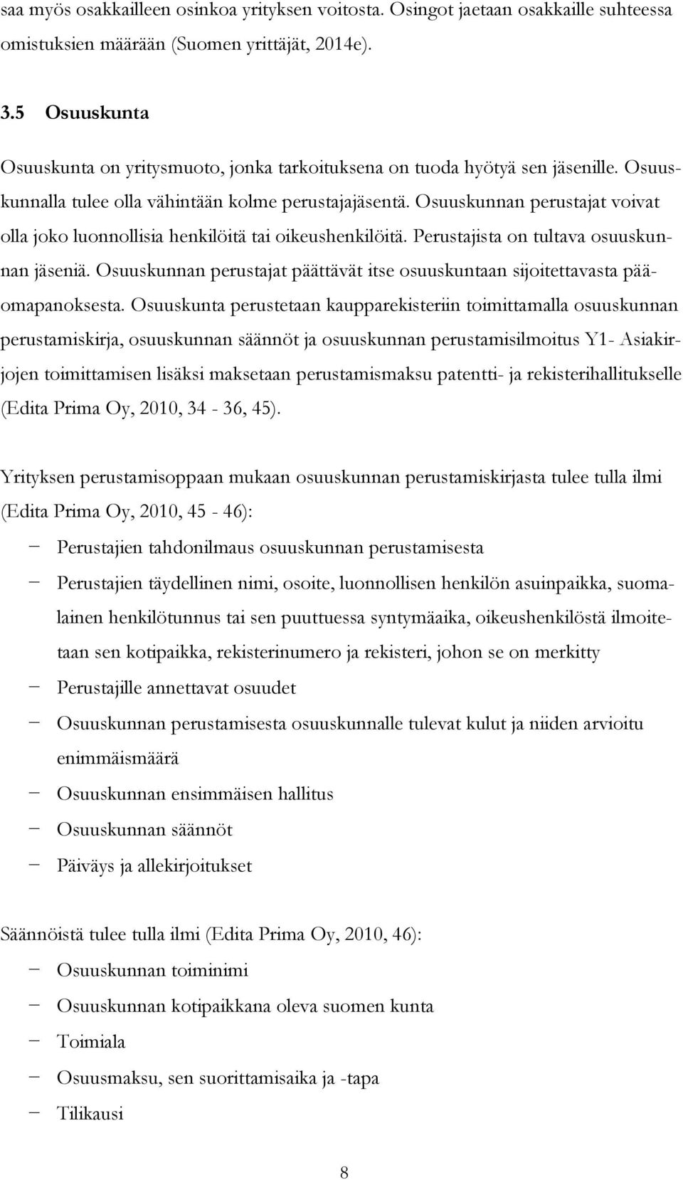 Osuuskunnan perustajat voivat olla joko luonnollisia henkilöitä tai oikeushenkilöitä. Perustajista on tultava osuuskunnan jäseniä.