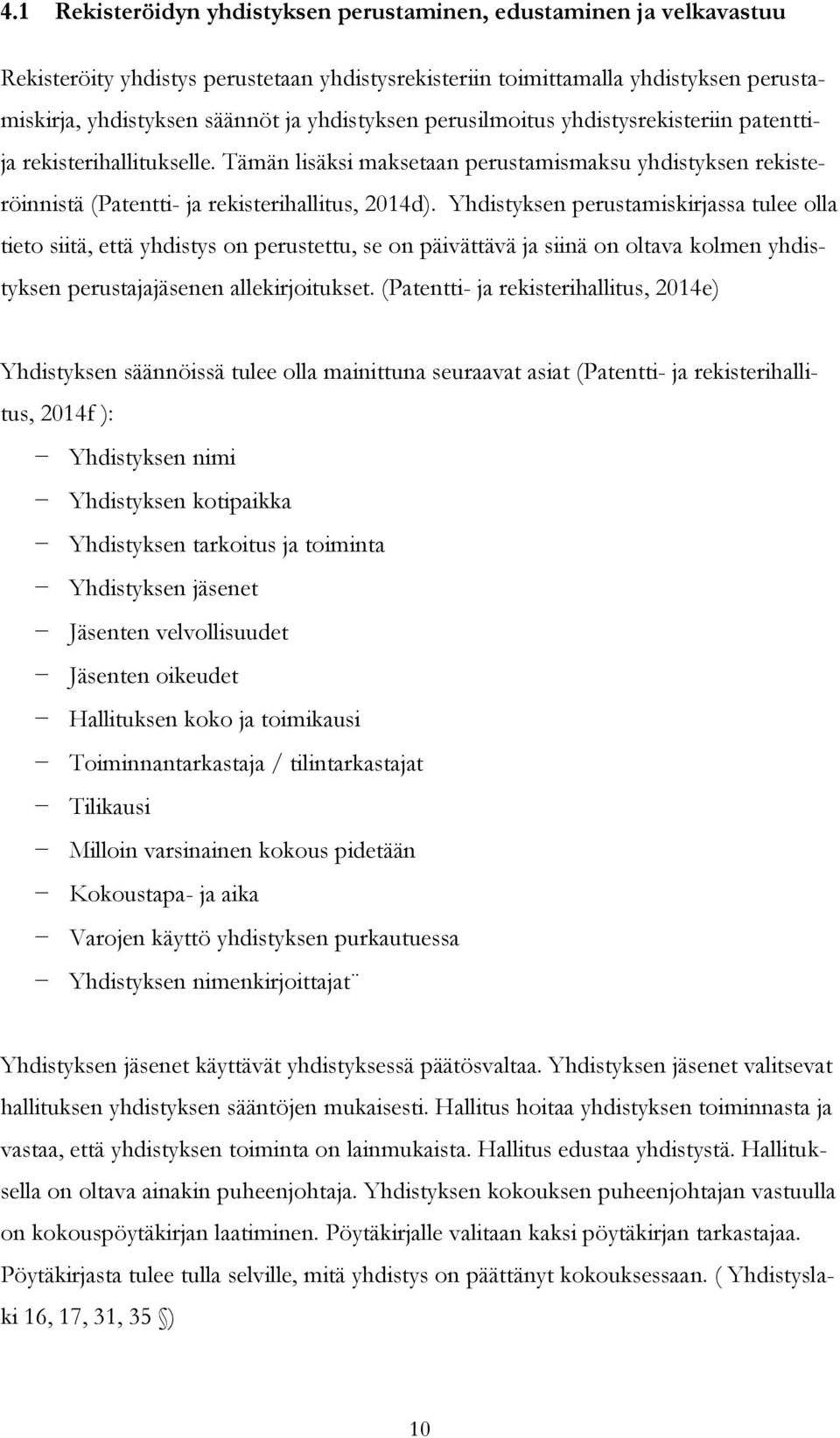 Yhdistyksen perustamiskirjassa tulee olla tieto siitä, että yhdistys on perustettu, se on päivättävä ja siinä on oltava kolmen yhdistyksen perustajajäsenen allekirjoitukset.