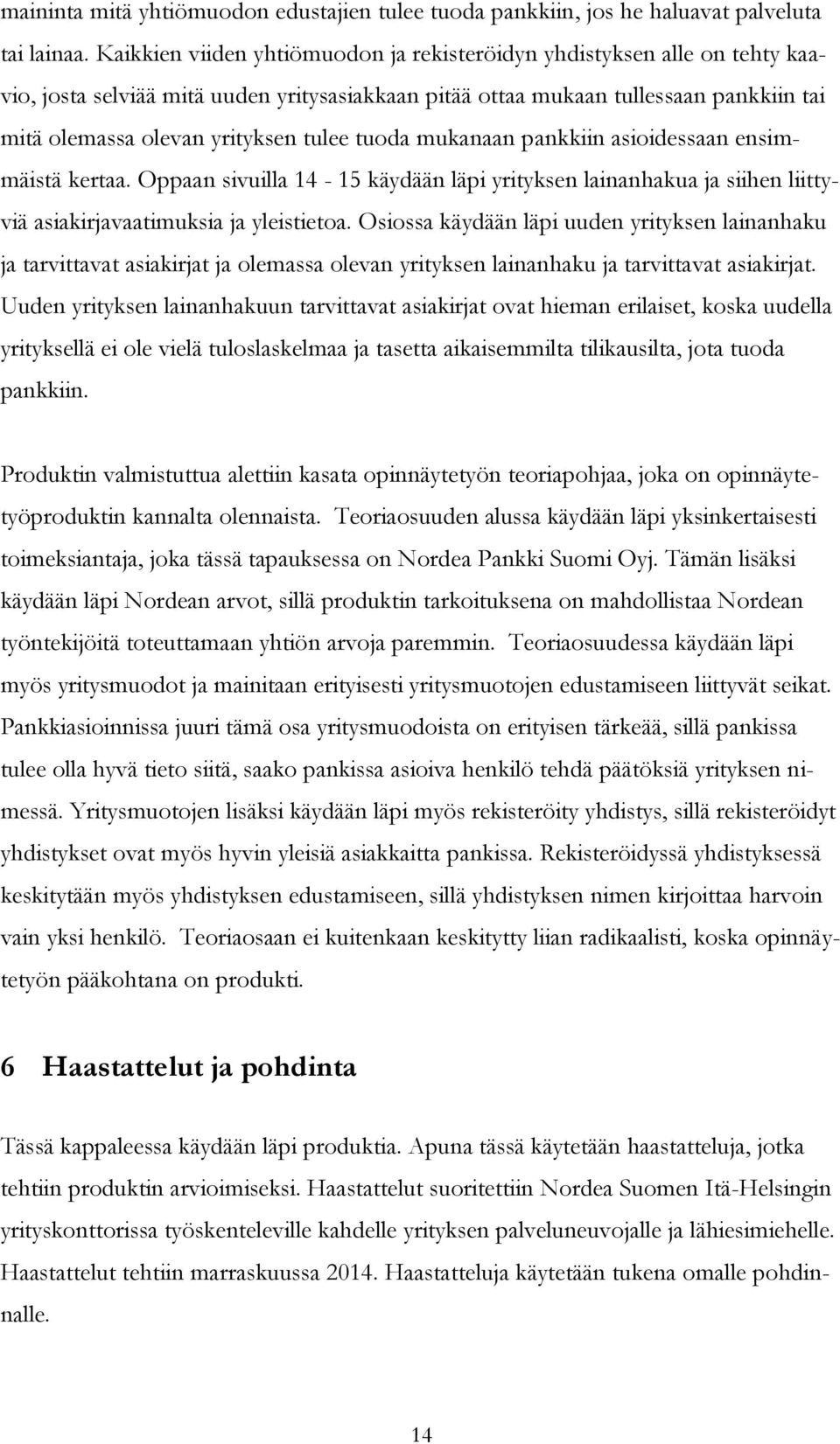 tuoda mukanaan pankkiin asioidessaan ensimmäistä kertaa. Oppaan sivuilla 14-15 käydään läpi yrityksen lainanhakua ja siihen liittyviä asiakirjavaatimuksia ja yleistietoa.