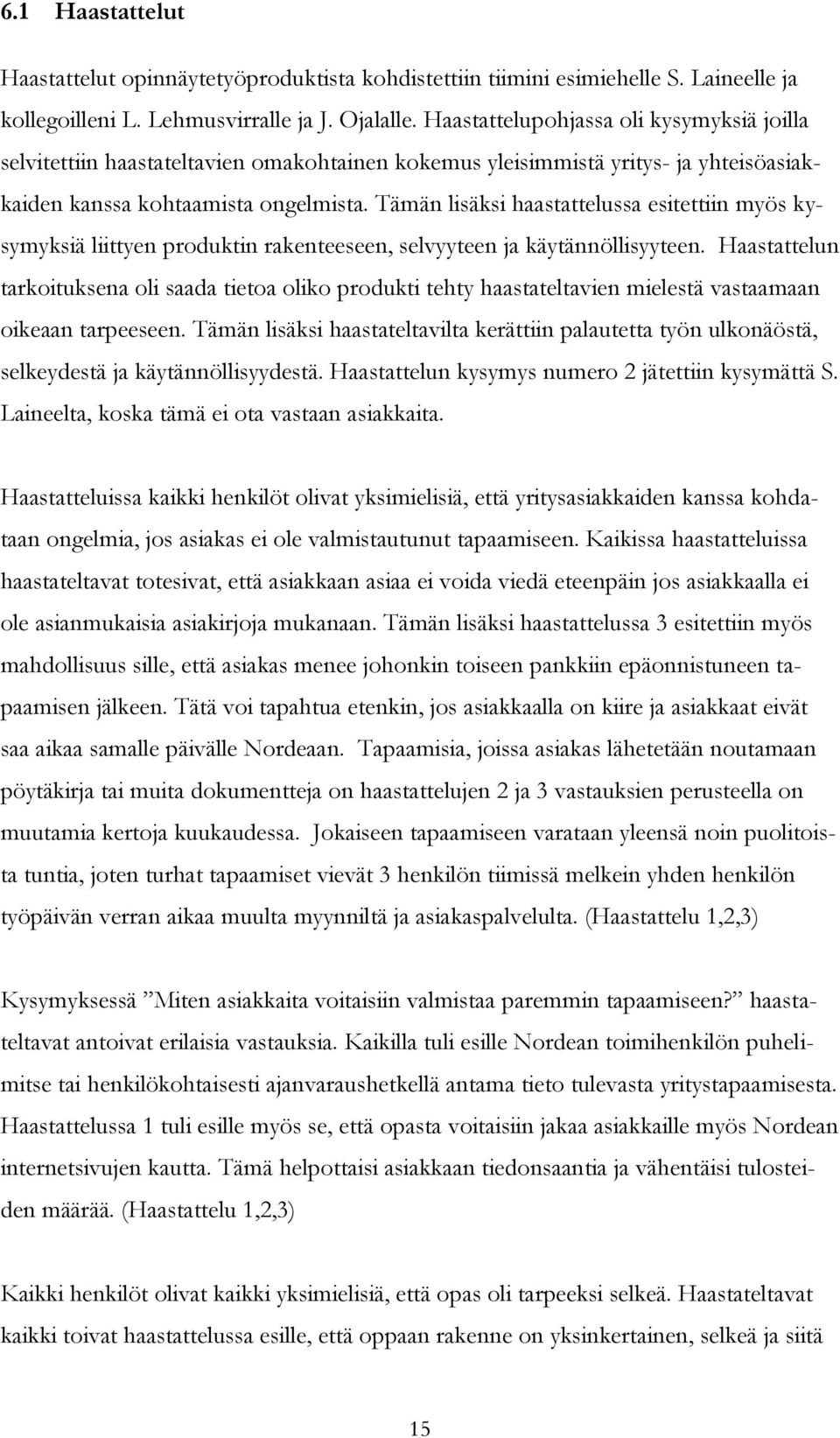 Tämän lisäksi haastattelussa esitettiin myös kysymyksiä liittyen produktin rakenteeseen, selvyyteen ja käytännöllisyyteen.