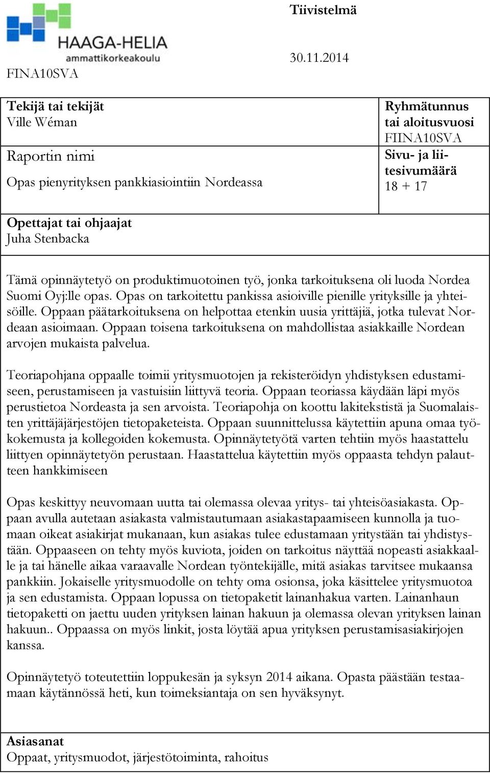 Stenbacka Tämä opinnäytetyö on produktimuotoinen työ, jonka tarkoituksena oli luoda Nordea Suomi Oyj:lle opas. Opas on tarkoitettu pankissa asioiville pienille yrityksille ja yhteisöille.