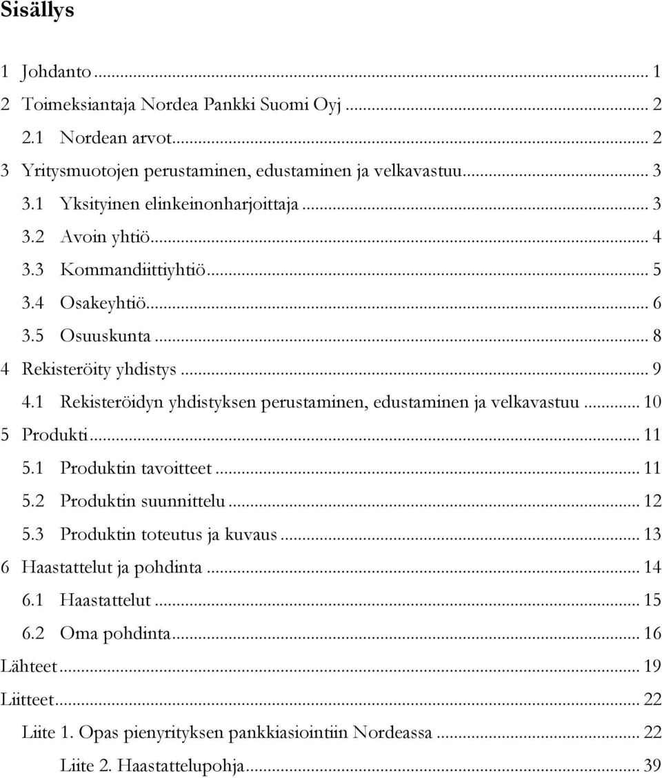 1 Rekisteröidyn yhdistyksen perustaminen, edustaminen ja velkavastuu... 10 5 Produkti... 11 5.1 Produktin tavoitteet... 11 5.2 Produktin suunnittelu... 12 5.
