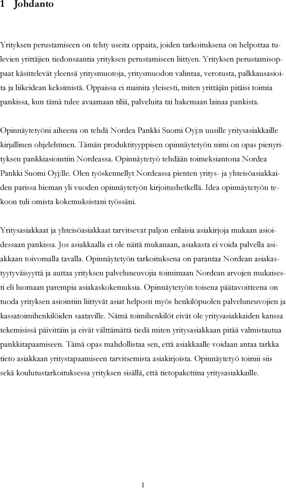 Oppaissa ei mainita yleisesti, miten yrittäjän pitäisi toimia pankissa, kun tämä tulee avaamaan tiliä, palveluita tai hakemaan lainaa pankista.